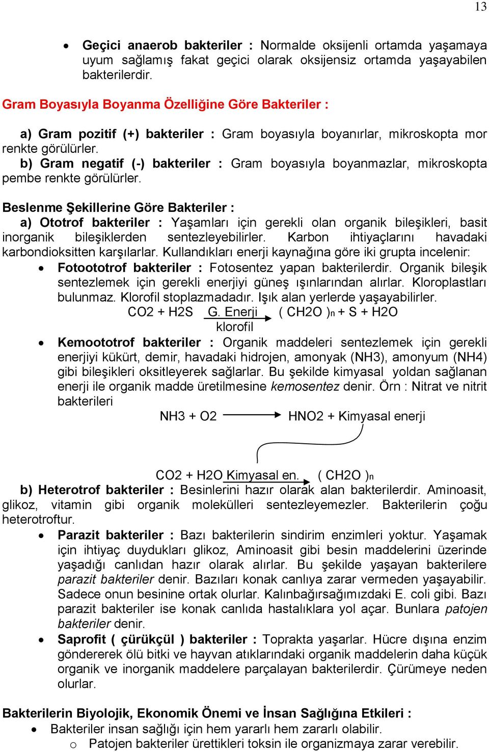 b) Gram negatif (-) bakteriler : Gram boyasıyla boyanmazlar, mikroskopta pembe renkte görülürler.