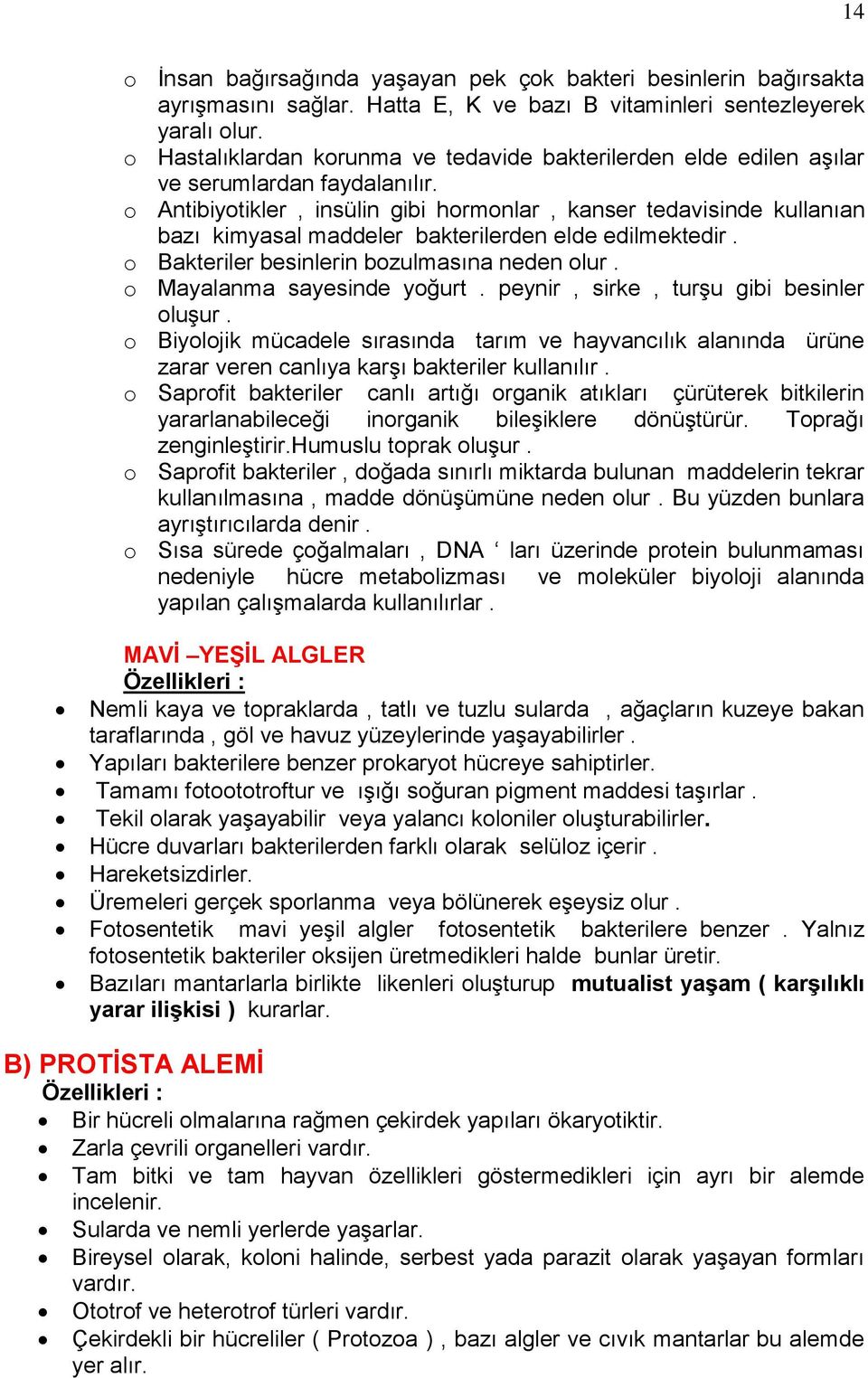 o Antibiyotikler, insülin gibi hormonlar, kanser tedavisinde kullanıan bazı kimyasal maddeler bakterilerden elde edilmektedir. o Bakteriler besinlerin bozulmasına neden olur.