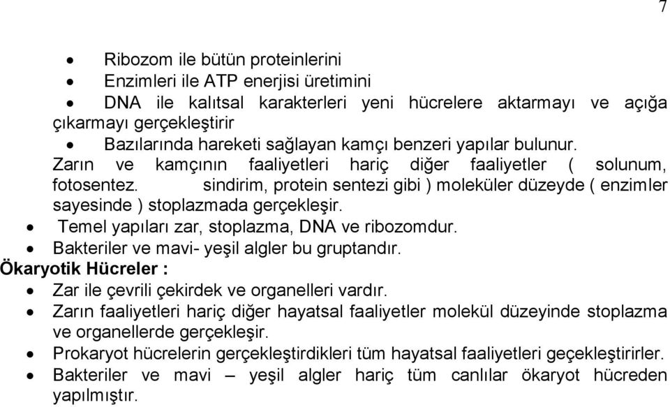 sindirim, protein sentezi gibi ) moleküler düzeyde ( enzimler sayesinde ) stoplazmada gerçekleşir. Temel yapıları zar, stoplazma, DNA ve ribozomdur. Bakteriler ve mavi- yeşil algler bu gruptandır.