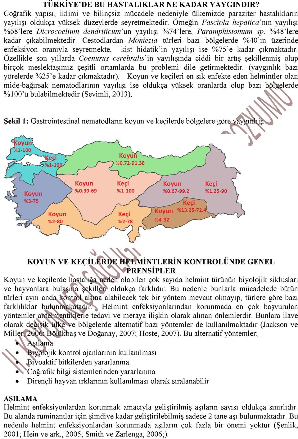 Cestodlardan Moniezia türleri bazı bölgelerde %40 ın üzerinde enfeksiyon oranıyla seyretmekte, kist hidatik in yayılışı ise %75 e kadar çıkmaktadır.