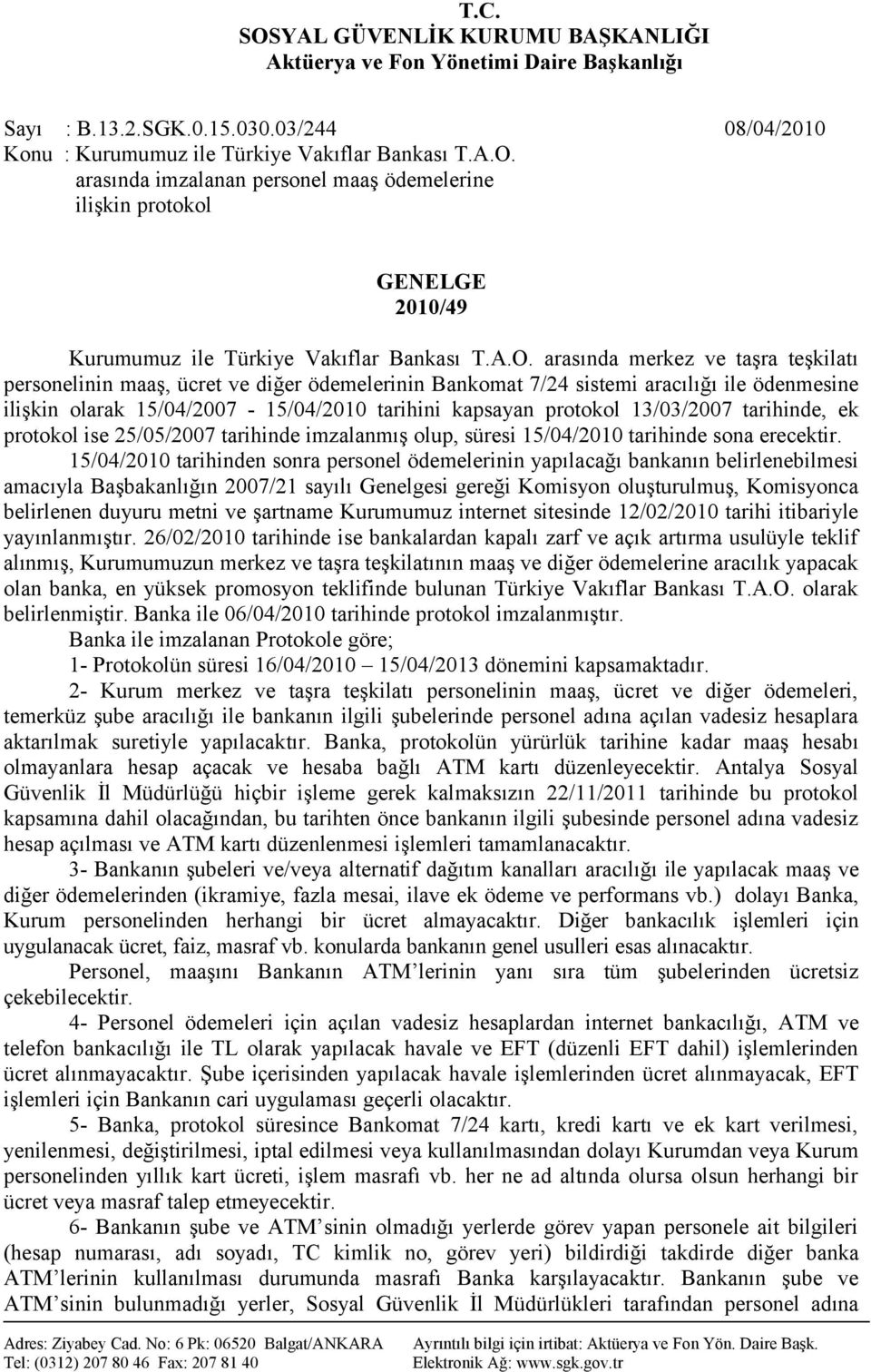 13/03/2007 tarihinde, ek protokol ise 25/05/2007 tarihinde imzalanmış olup, süresi 15/04/2010 tarihinde sona erecektir.