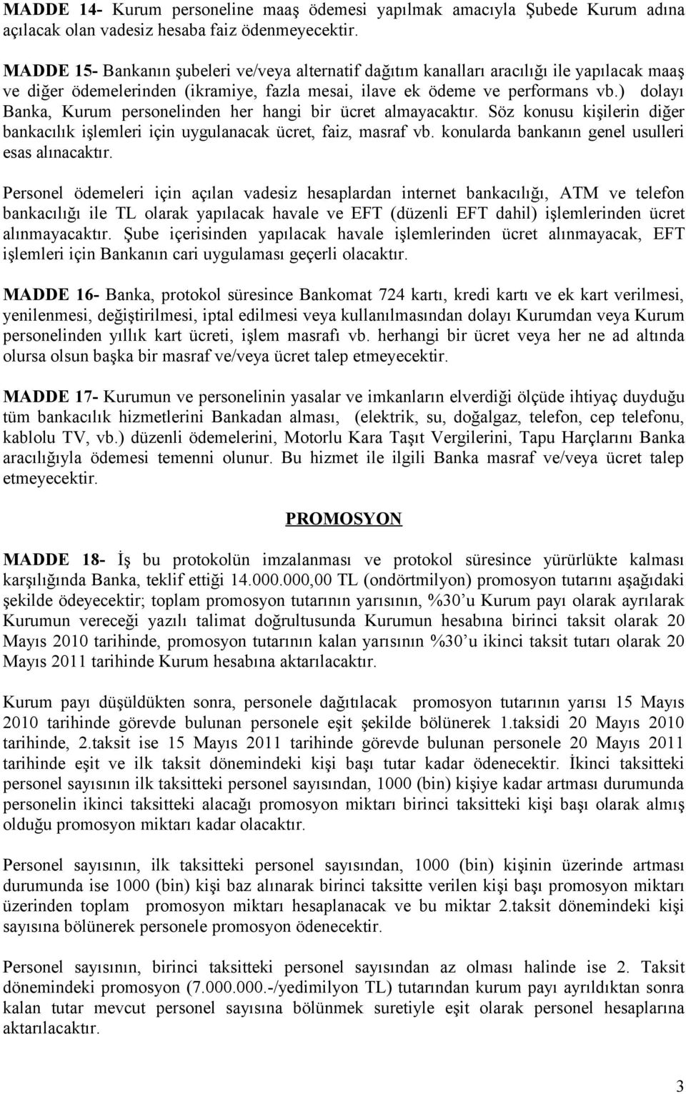 ) dolayı Banka, Kurum personelinden her hangi bir ücret almayacaktır. Söz konusu kişilerin diğer bankacılık işlemleri için uygulanacak ücret, faiz, masraf vb.