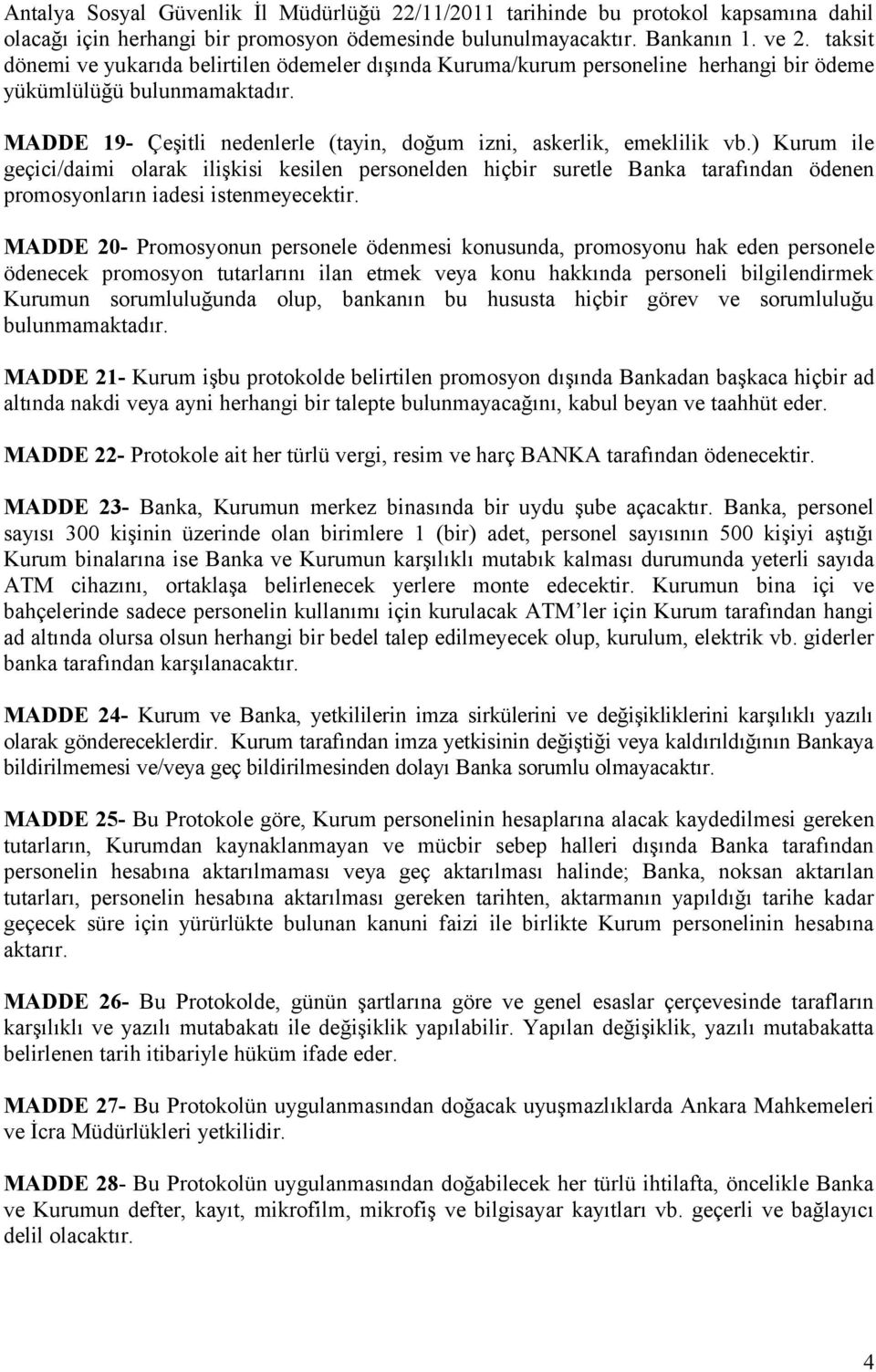 ) Kurum ile geçici/daimi olarak ilişkisi kesilen personelden hiçbir suretle Banka tarafından ödenen promosyonların iadesi istenmeyecektir.