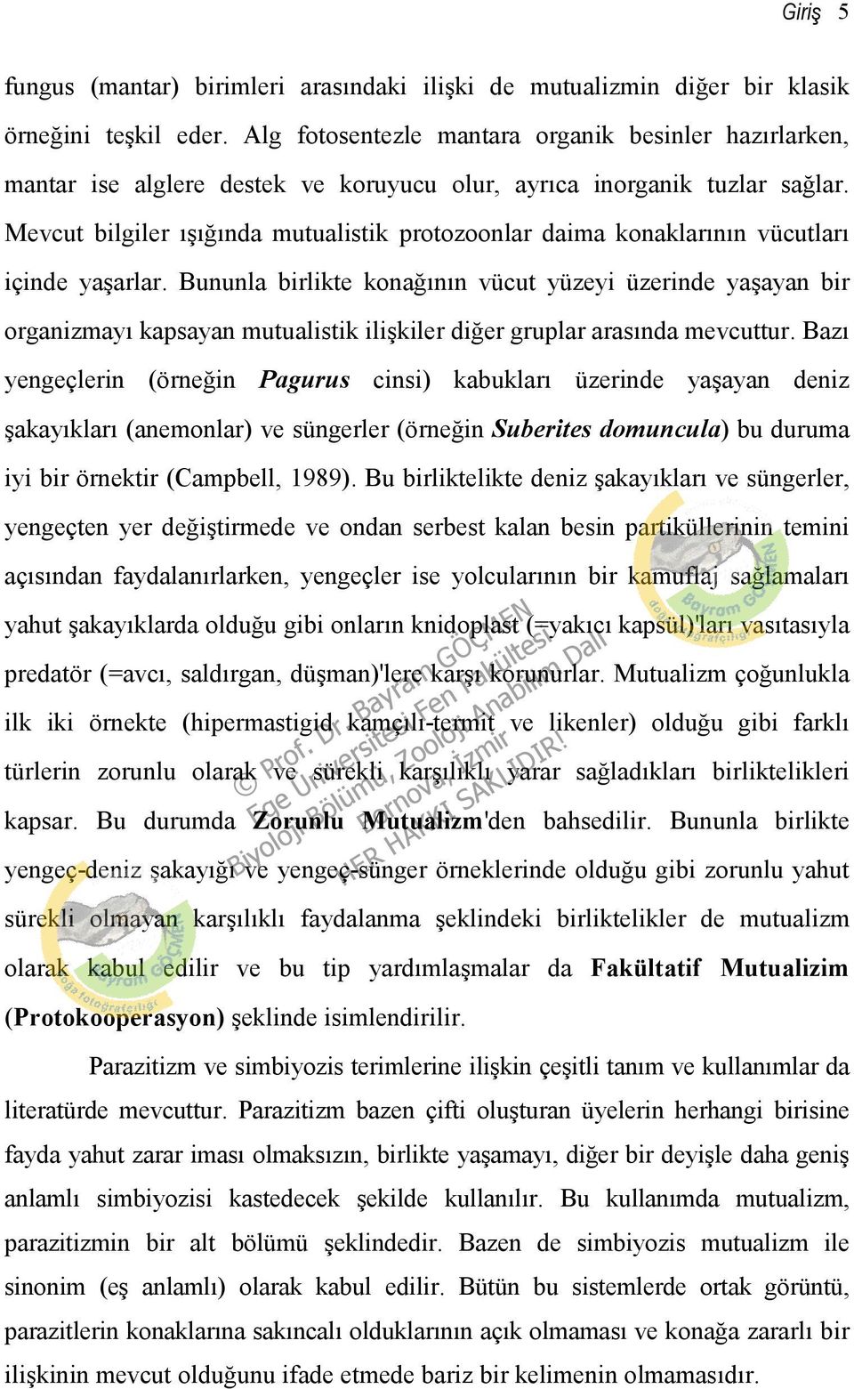 Mevcut bilgiler ışığında mutualistik protozoonlar daima konaklarının vücutları içinde yaşarlar.