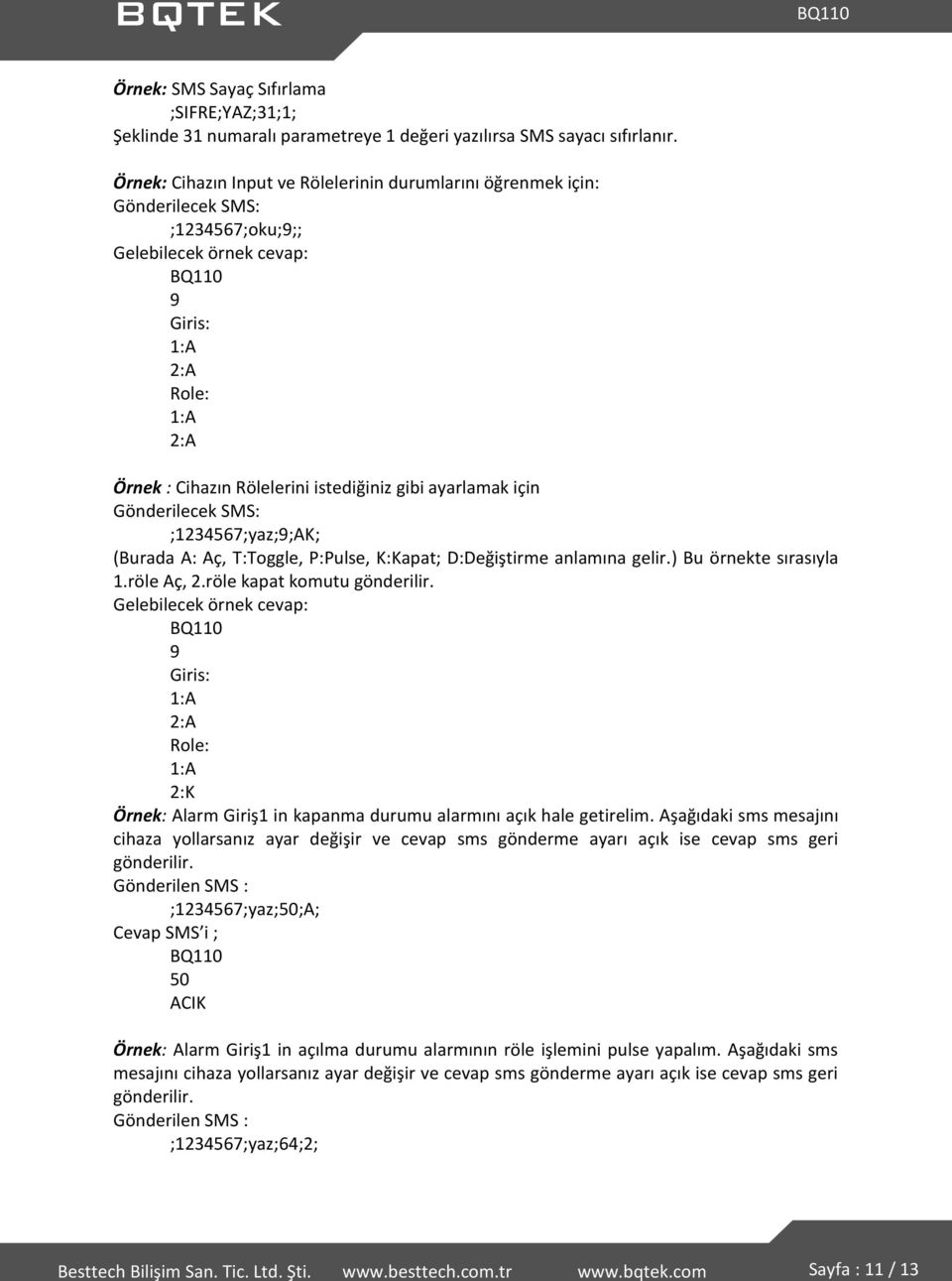 ayarlamak için Gönderilecek SMS: ;1234567;yaz;9;AK; (Burada A: Aç, T:Toggle, P:Pulse, K:Kapat; D:Değiştirme anlamına gelir.) Bu örnekte sırasıyla 1.röle Aç, 2.röle kapat komutu gönderilir.