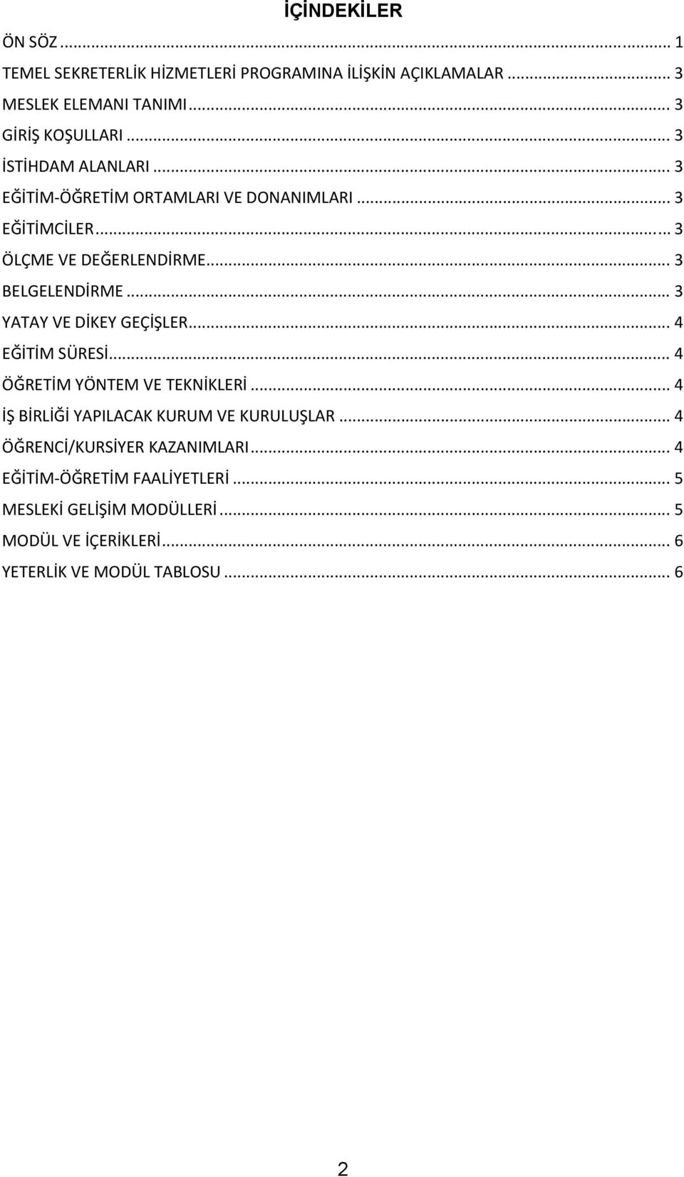 .. 3 YATAY VE DİKEY GEÇİŞLER... 4 EĞİTİM SÜRESİ... 4 ÖĞRETİM YÖNTEM VE TEKNİKLERİ... 4 İŞ BİRLİĞİ YAPILACAK KURUM VE KURULUŞLAR.