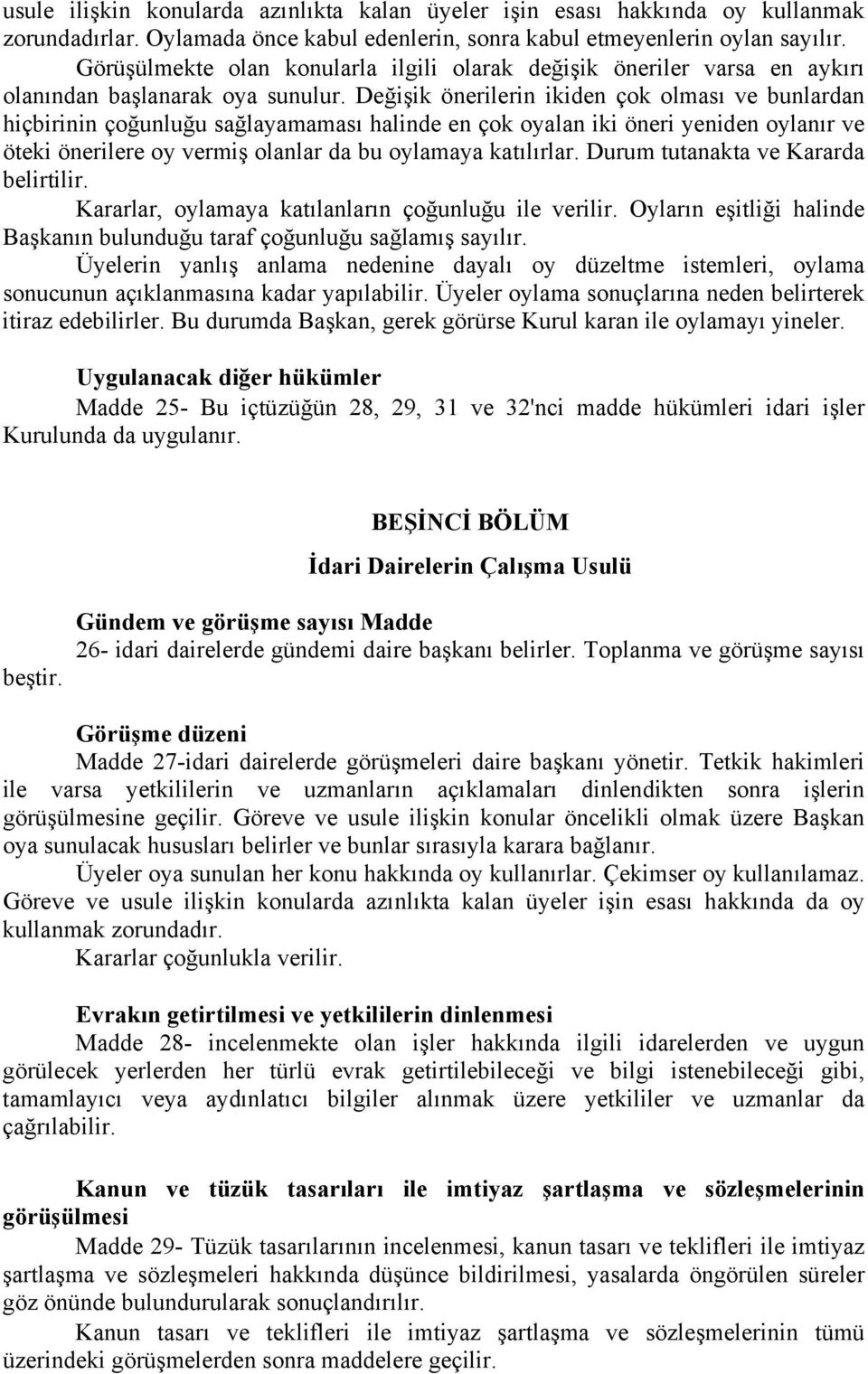 Değişik önerilerin ikiden çok olması ve bunlardan hiçbirinin çoğunluğu sağlayamaması halinde en çok oyalan iki öneri yeniden oylanır ve öteki önerilere oy vermiş olanlar da bu oylamaya katılırlar.