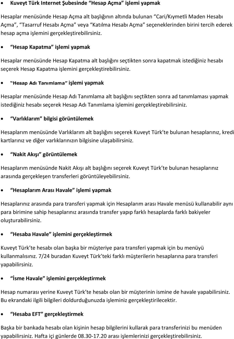 Hesap Kapatma işlemi yapmak Hesaplar menüsünde Hesap Kapatma alt başlığını seçtikten sonra kapatmak istediğiniz hesabı seçerek Hesap Kapatma işlemini gerçekleştirebilirsiniz.