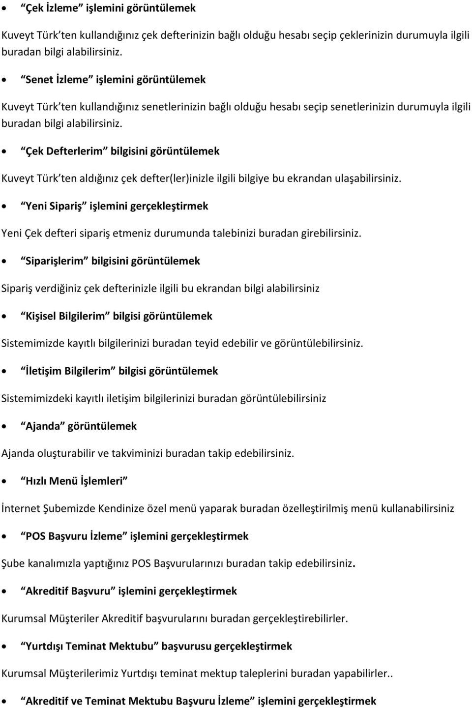 Çek Defterlerim bilgisini görüntülemek Kuveyt Türk ten aldığınız çek defter(ler)inizle ilgili bilgiye bu ekrandan ulaşabilirsiniz.