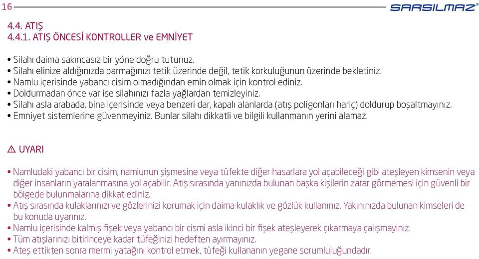 Doldurmadan önce var ise silahınızı fazla yağlardan temizleyiniz. Silahı asla arabada, bina içerisinde veya benzeri dar, kapalı alanlarda (atış poligonları hariç) doldurup boşaltmayınız.