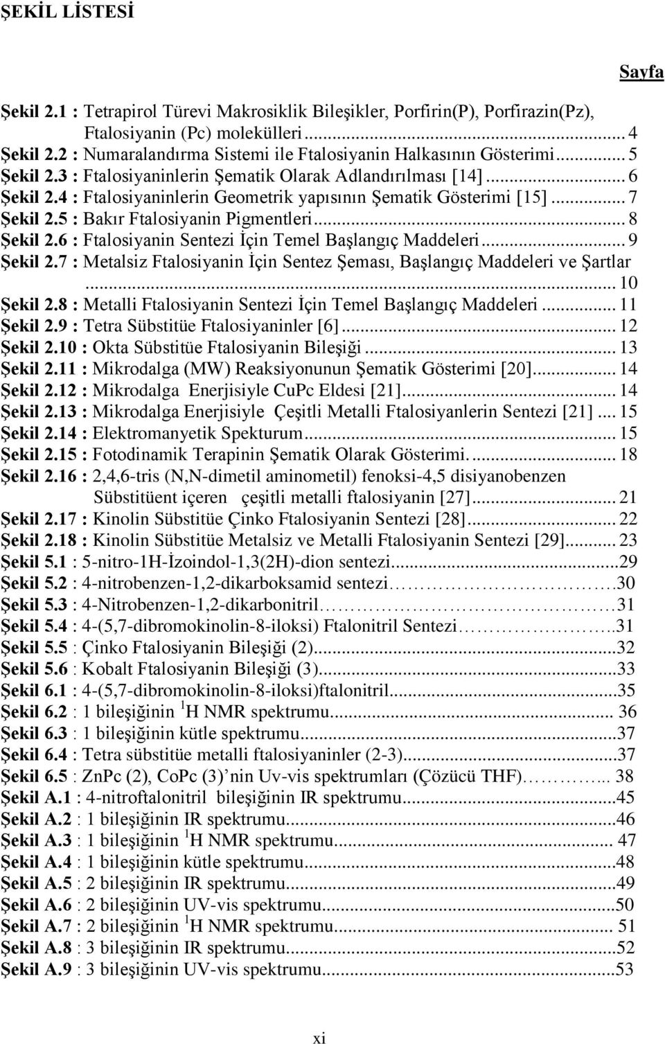 4 : Ftalosiyaninlerin Geometrik yapısının Şematik Gösterimi [15]... 7 Şekil 2.5 : Bakır Ftalosiyanin Pigmentleri... 8 Şekil 2.6 : Ftalosiyanin Sentezi İçin Temel Başlangıç Maddeleri... 9 Şekil 2.