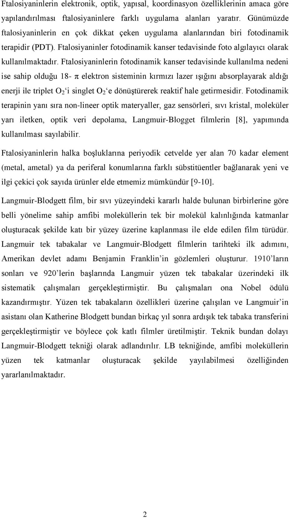 Ftalosiyaninlerin fotodinamik kanser tedavisinde kullanılma nedeni ise sahip olduğu 18- π elektron sisteminin kırmızı lazer ışığını absorplayarak aldığı enerji ile triplet 2 i singlet 2 e