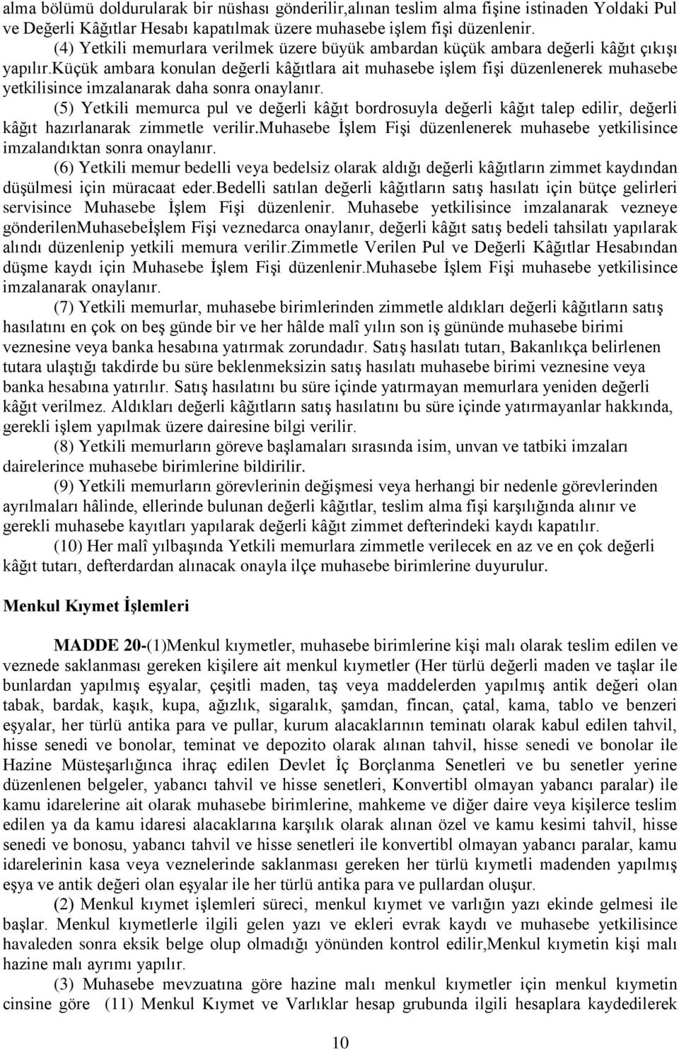 küçük ambara konulan değerli kâğıtlara ait muhasebe işlem fişi düzenlenerek muhasebe yetkilisince imzalanarak daha sonra onaylanır.