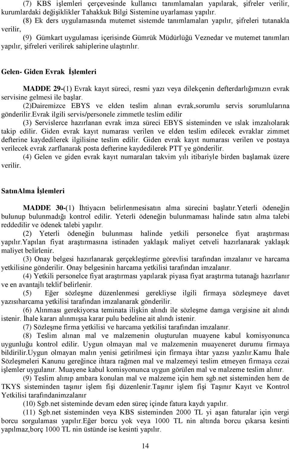 verilirek sahiplerine ulaştırılır. Gelen- Giden Evrak ĠĢlemleri MADDE 29-(1) Evrak kayıt süreci, resmi yazı veya dilekçenin defterdarlığımızın evrak servisine gelmesi ile başlar.