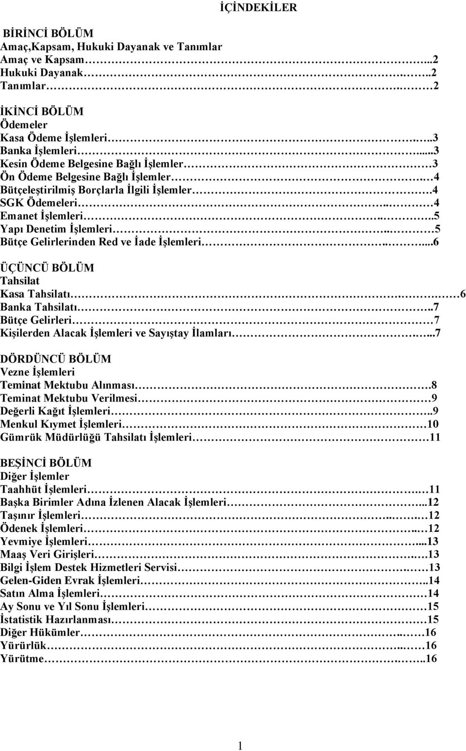 . 5 Bütçe Gelirlerinden Red ve Ġade ĠĢlemleri.....6 ÜÇÜNCÜ BÖLÜM Tahsilat Kasa Tahsilatı.. 6 Banka Tahsilatı..7 Bütçe Gelirleri 7 KiĢilerden Alacak ĠĢlemleri ve SayıĢtay Ġlamları.