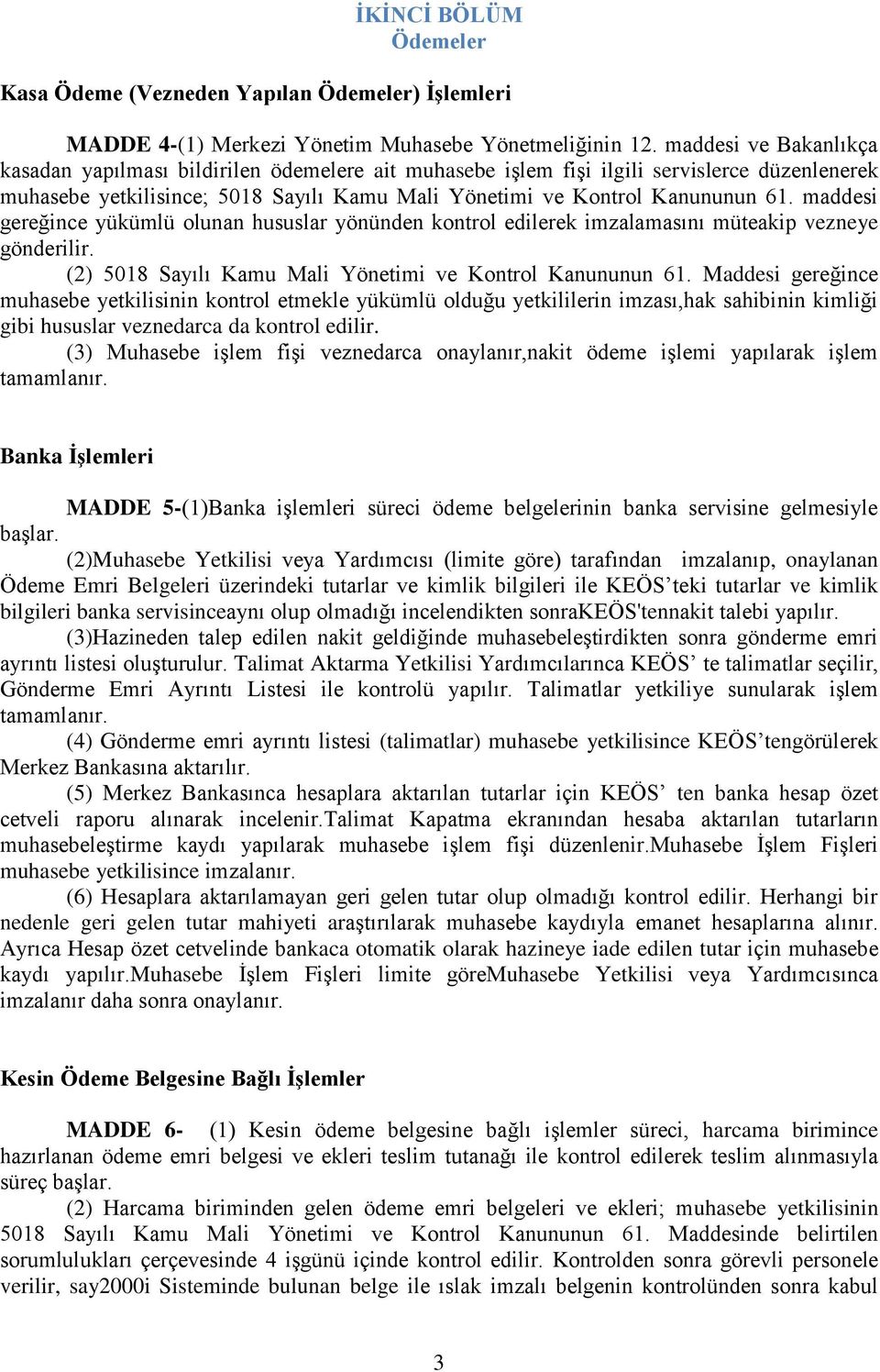 maddesi gereğince yükümlü olunan hususlar yönünden kontrol edilerek imzalamasını müteakip vezneye gönderilir. (2) 5018 Sayılı Kamu Mali Yönetimi ve Kontrol Kanununun 61.