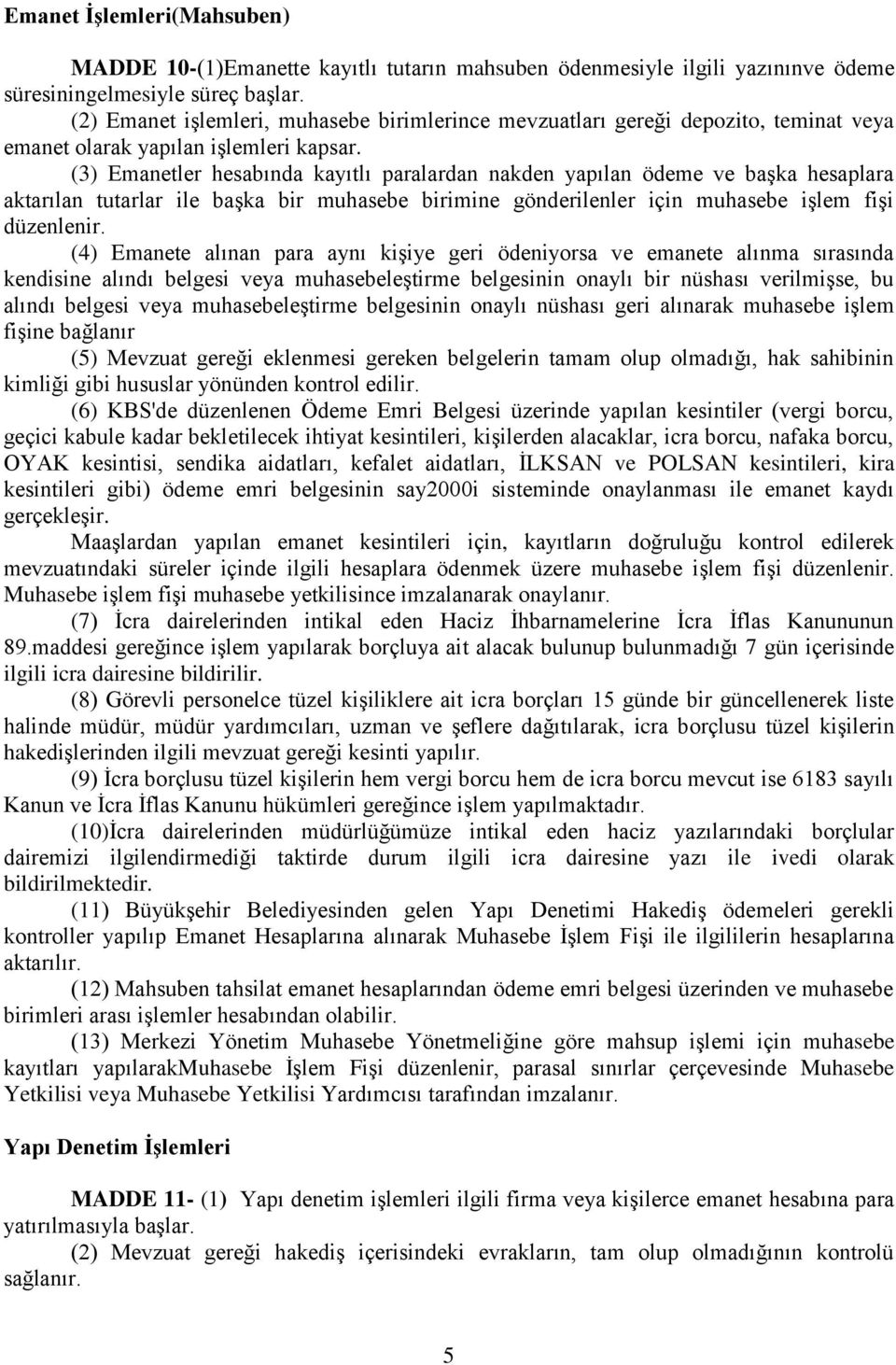 (3) Emanetler hesabında kayıtlı paralardan nakden yapılan ödeme ve başka hesaplara aktarılan tutarlar ile başka bir muhasebe birimine gönderilenler için muhasebe işlem fişi düzenlenir.