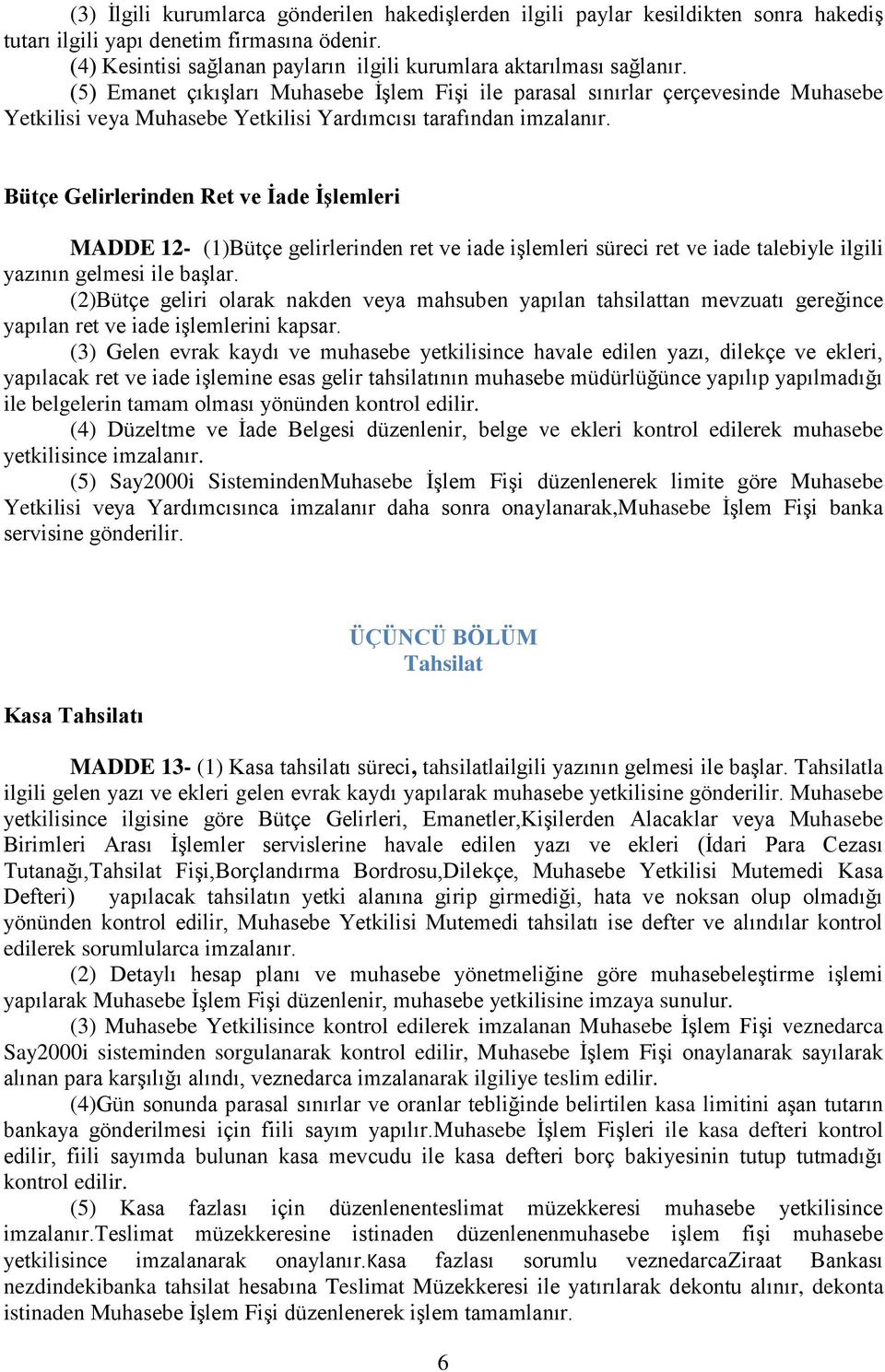 (5) Emanet çıkışları Muhasebe İşlem Fişi ile parasal sınırlar çerçevesinde Muhasebe Yetkilisi veya Muhasebe Yetkilisi Yardımcısı tarafından imzalanır.