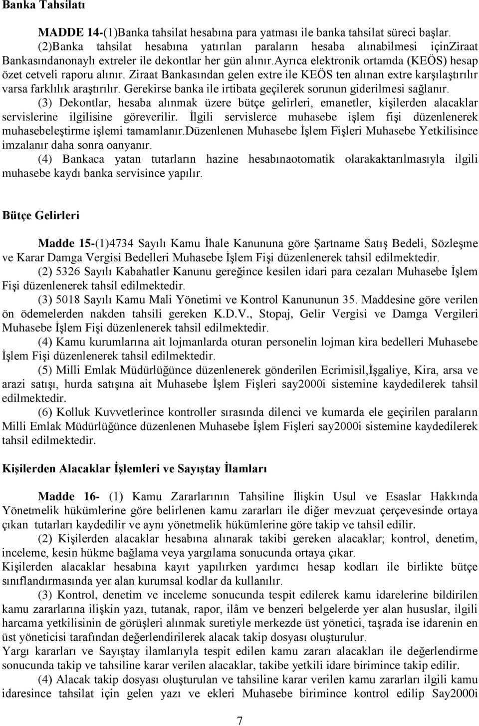 Ziraat Bankasından gelen extre ile KEÖS ten alınan extre karşılaştırılır varsa farklılık araştırılır. Gerekirse banka ile irtibata geçilerek sorunun giderilmesi sağlanır.