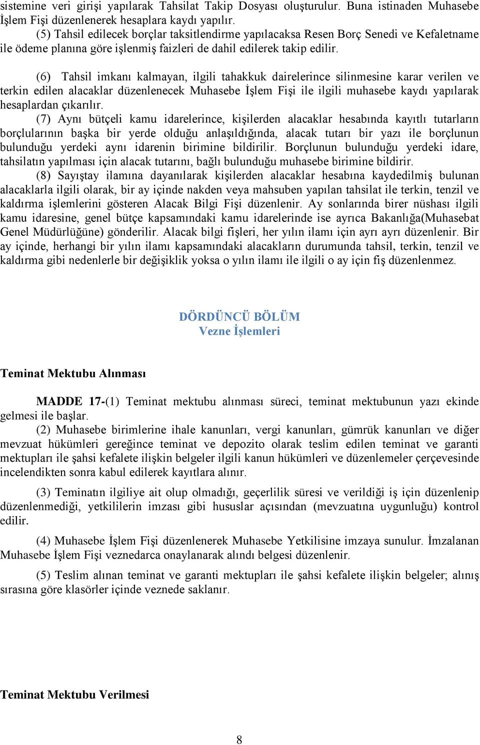 (6) Tahsil imkanı kalmayan, ilgili tahakkuk dairelerince silinmesine karar verilen ve terkin edilen alacaklar düzenlenecek Muhasebe İşlem Fişi ile ilgili muhasebe kaydı yapılarak hesaplardan