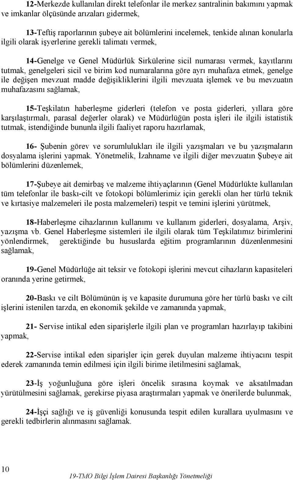 muhafaza etmek, genelge ile değişen mevzuat madde değişikliklerini ilgili mevzuata işlemek ve bu mevzuatın muhafazasını sağlamak, 15-Teşkilatın haberleşme giderleri (telefon ve posta giderleri,