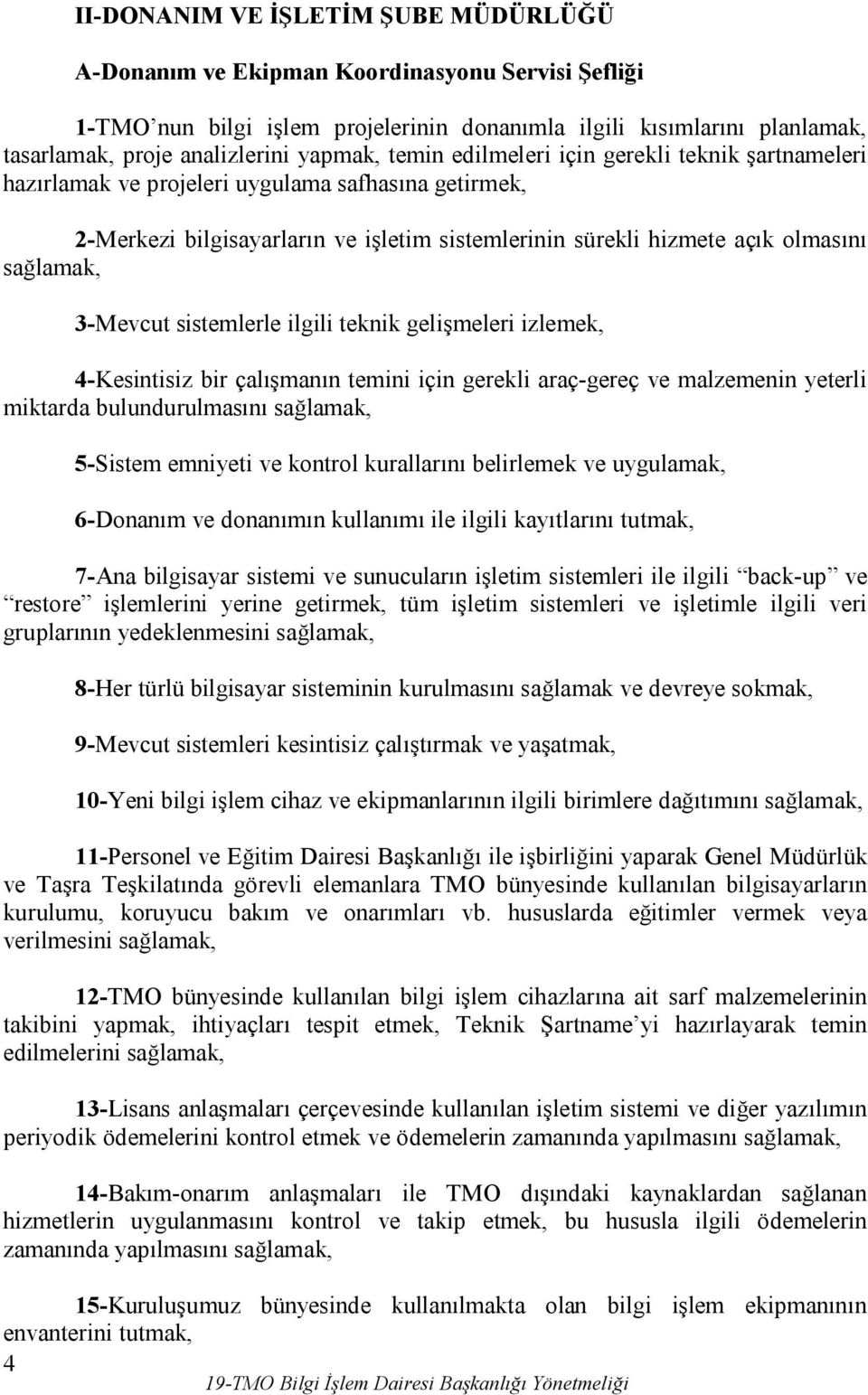 sağlamak, 3-Mevcut sistemlerle ilgili teknik gelişmeleri izlemek, 4-Kesintisiz bir çalışmanın temini için gerekli araç-gereç ve malzemenin yeterli miktarda bulundurulmasını sağlamak, 5-Sistem