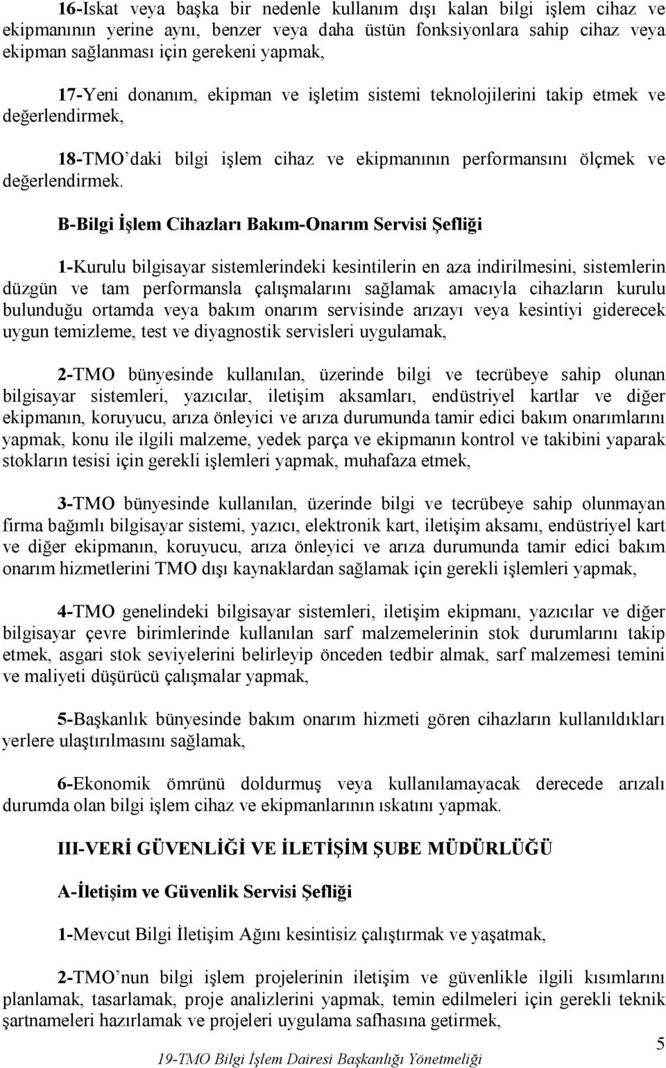 B-Bilgi İşlem Cihazları Bakım-Onarım Servisi Şefliği 1-Kurulu bilgisayar sistemlerindeki kesintilerin en aza indirilmesini, sistemlerin düzgün ve tam performansla çalışmalarını sağlamak amacıyla