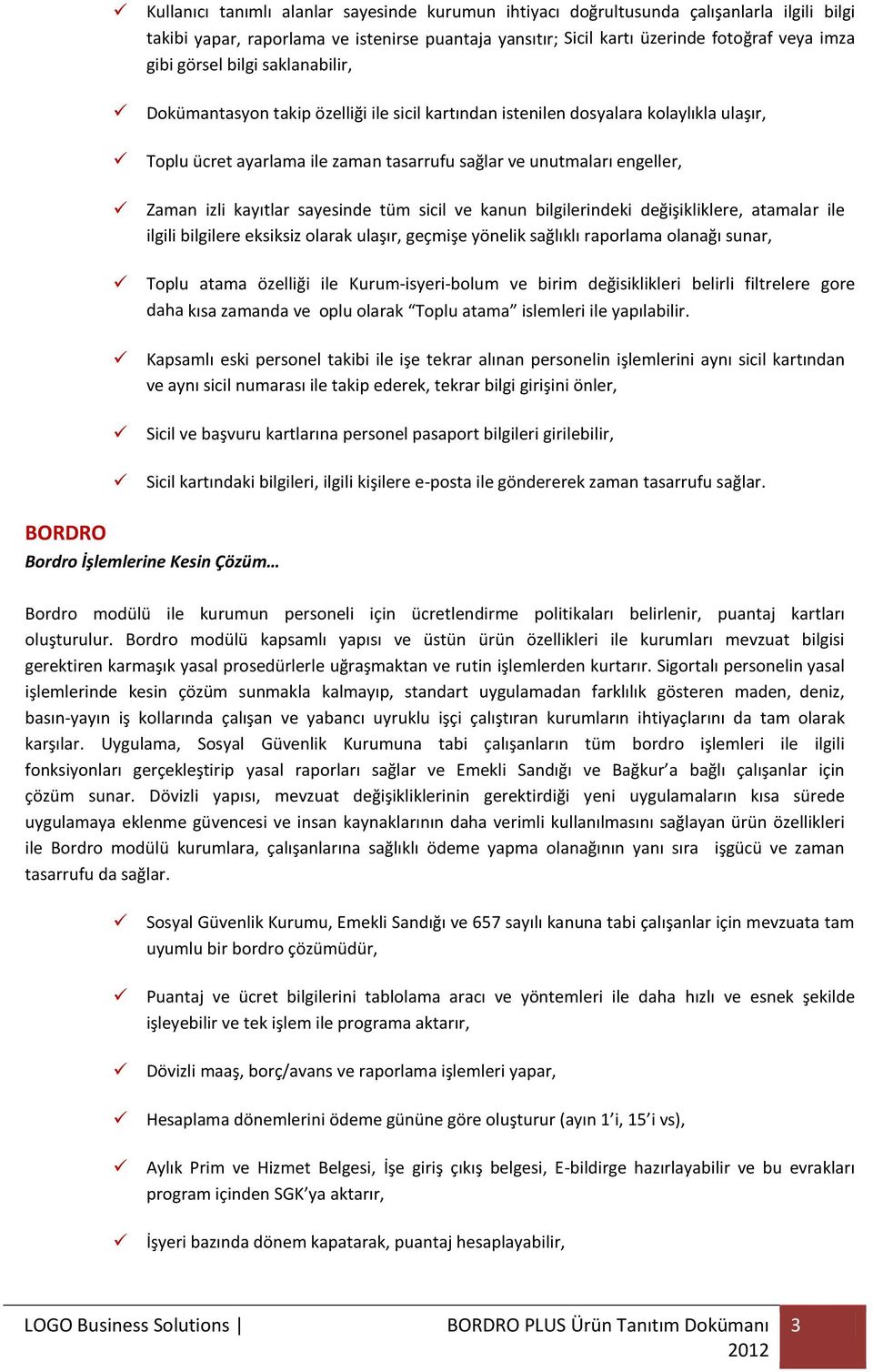 kayıtlar sayesinde tüm sicil ve kanun bilgilerindeki değişikliklere, atamalar ile ilgili bilgilere eksiksiz olarak ulaşır, geçmişe yönelik sağlıklı raporlama olanağı sunar, Toplu atama özelliği ile