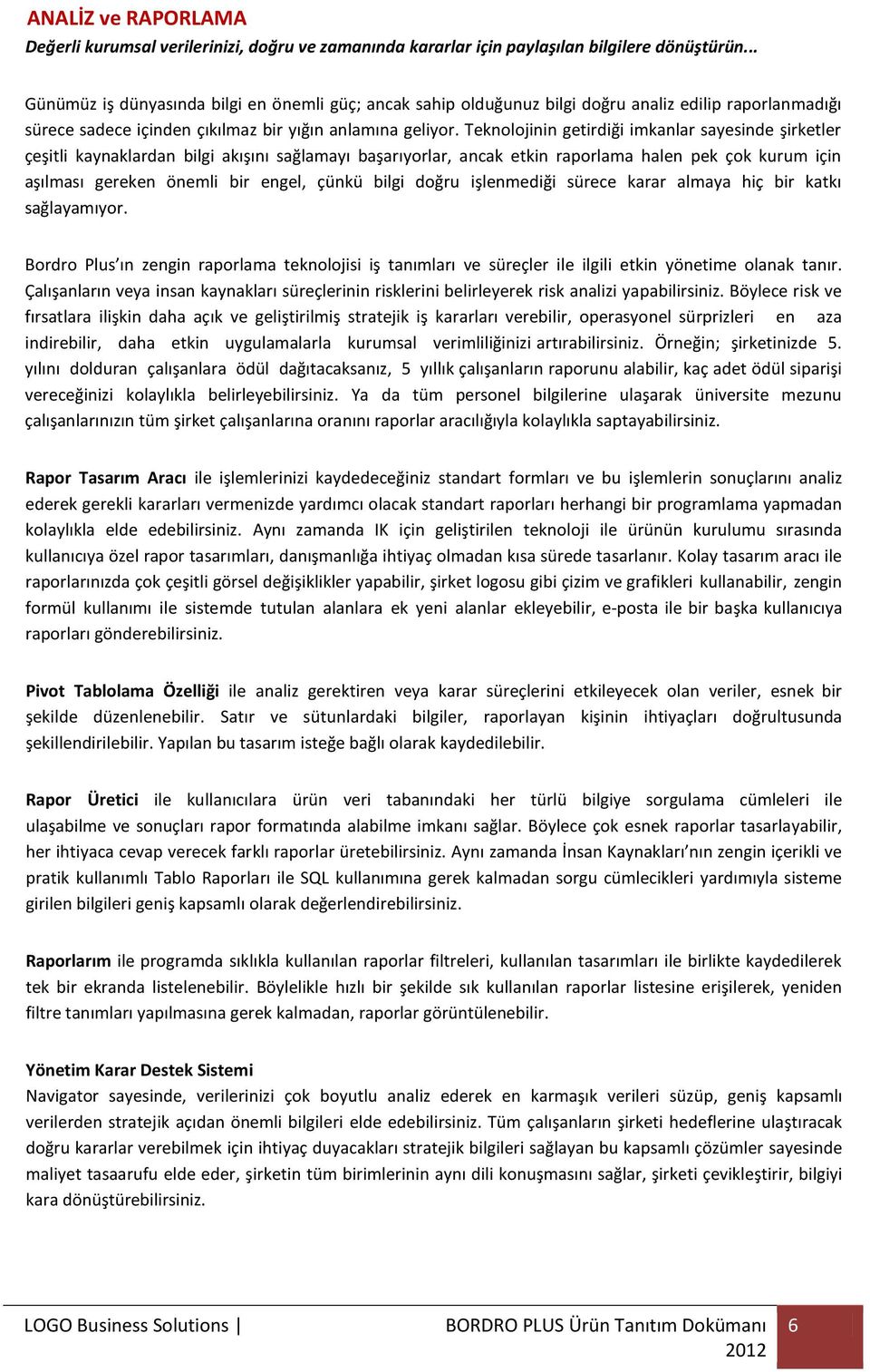 Teknolojinin getirdiği imkanlar sayesinde şirketler çeşitli kaynaklardan bilgi akışını sağlamayı başarıyorlar, ancak etkin raporlama halen pek çok kurum için aşılması gereken önemli bir engel, çünkü