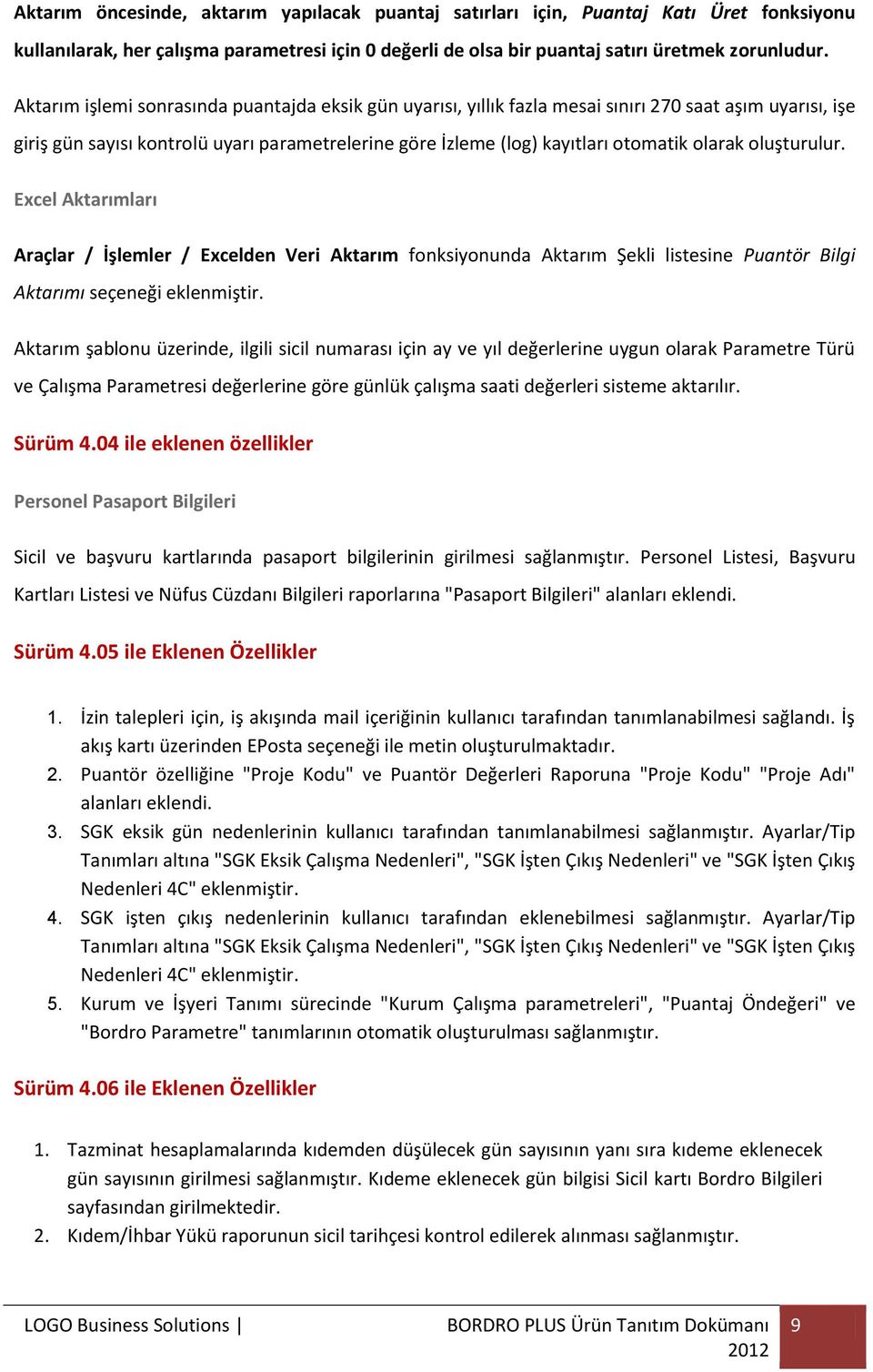 oluşturulur. Excel Aktarımları Araçlar / İşlemler / Excelden Veri Aktarım fonksiyonunda Aktarım Şekli listesine Puantör Bilgi Aktarımı seçeneği eklenmiştir.