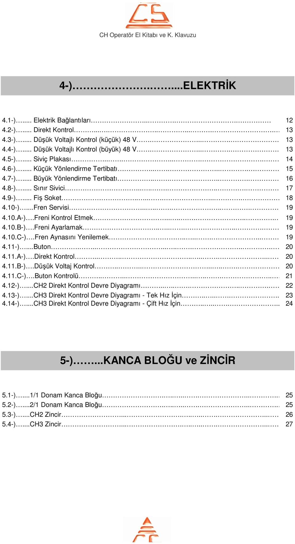 Freni Ayarlamak........ 9.0.C-).Fren Aynasını Yenilemek........ 9.-)...Buton........... 0..A-).Direkt Kontrol............ 0..B-).Düşük Voltaj Kontrol............ 0..C-).Buton Kontrolü.............-)...CH Direkt Kontrol Devre Diyagramı.