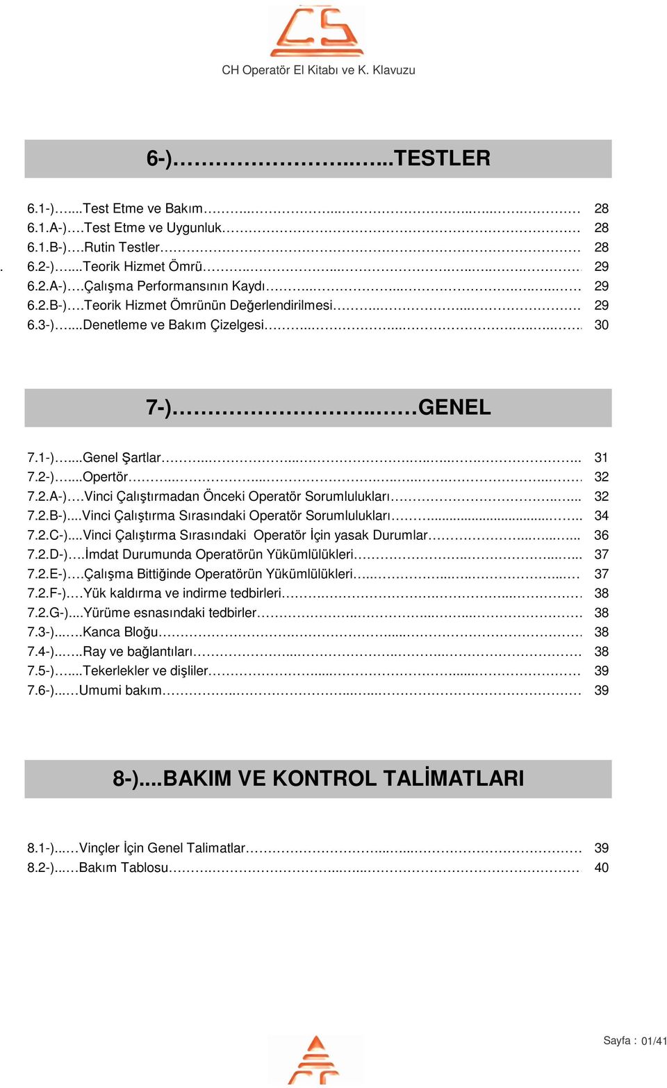 .... 7..B-)...Vinci Çalıştırma Sırasındaki Operatör Sorumlulukları...... 7..C-)...Vinci Çalıştırma Sırasındaki Operatör Đçin yasak Durumlar......... 6 7..D-).Đmdat Durumunda Operatörün Yükümlülükleri.