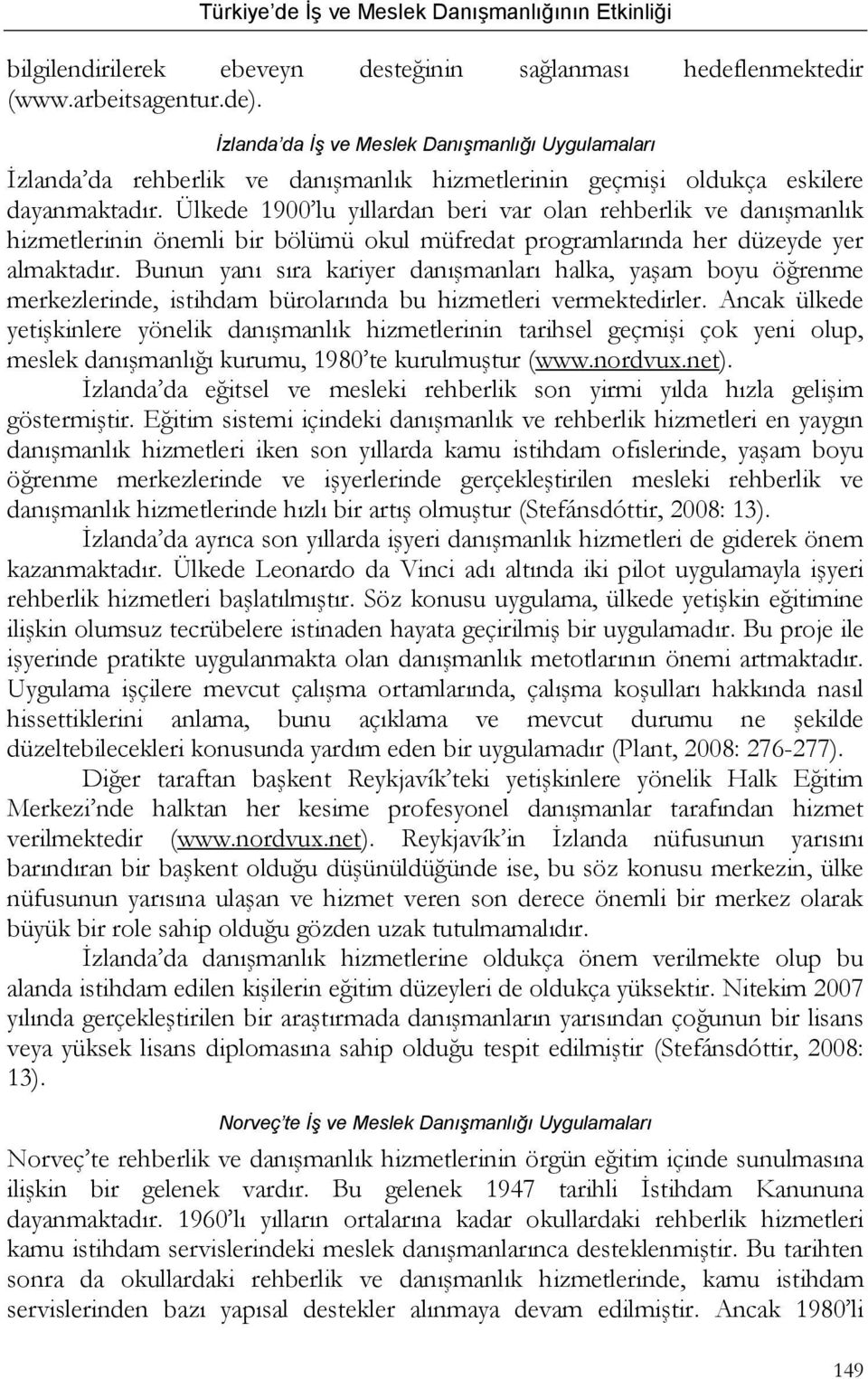 Ülkede 1900 lu yıllardan beri var olan rehberlik ve danışmanlık hizmetlerinin önemli bir bölümü okul müfredat programlarında her düzeyde yer almaktadır.