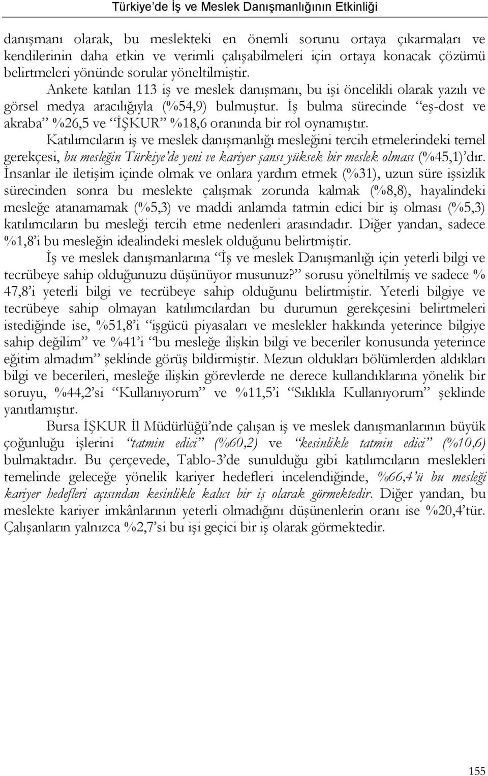 İş bulma sürecinde eş-dost ve akraba %26,5 ve İŞKUR %18,6 oranında bir rol oynamıştır.