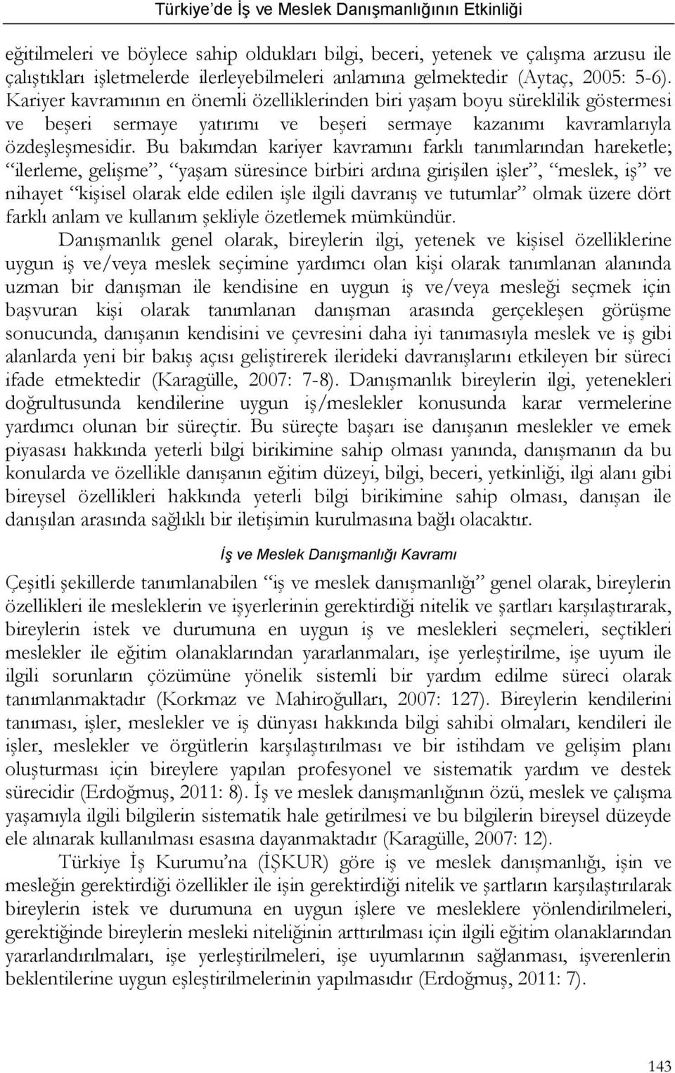 Bu bakımdan kariyer kavramını farklı tanımlarından hareketle; ilerleme, gelişme, yaşam süresince birbiri ardına girişilen işler, meslek, iş ve nihayet kişisel olarak elde edilen işle ilgili davranış