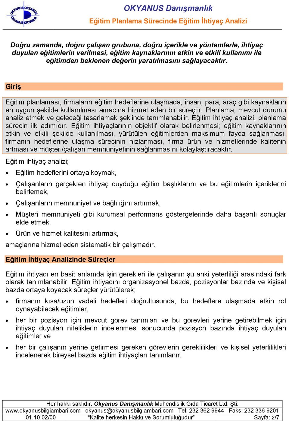 Planlama, mevcut durumu analiz etmek ve geleceği tasarlamak şeklinde tanımlanabilir. Eğitim ihtiyaç analizi, planlama sürecin ilk adımıdır.