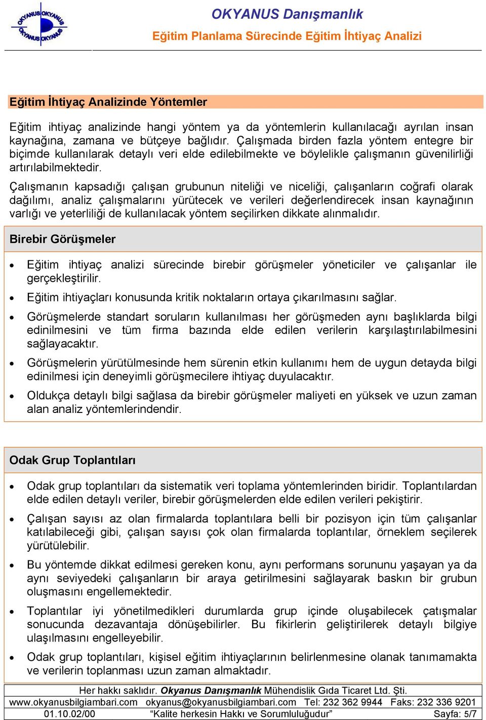 Çalışmanın kapsadığı çalışan grubunun niteliği ve niceliği, çalışanların coğrafi olarak dağılımı, analiz çalışmalarını yürütecek ve verileri değerlendirecek insan kaynağının varlığı ve yeterliliği de