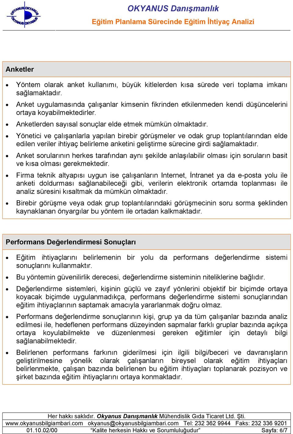 Yönetici ve çalışanlarla yapılan birebir görüşmeler ve odak grup toplantılarından elde edilen veriler ihtiyaç belirleme anketini geliştirme sürecine girdi sağlamaktadır.