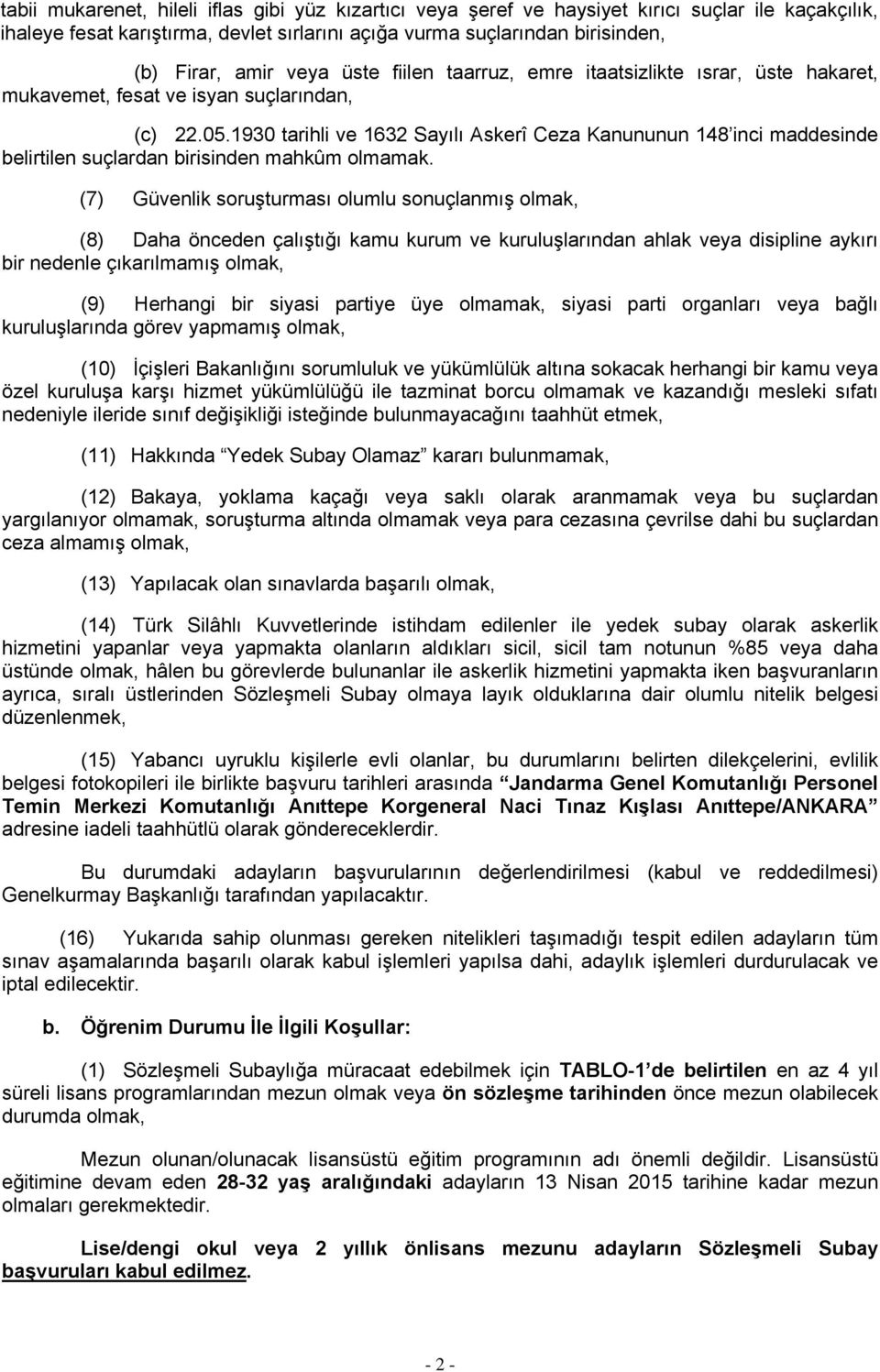 1930 tarihli ve 1632 Sayılı Askerî Ceza Kanununun 148 inci maddesinde belirtilen suçlardan birisinden mahkûm olmamak.