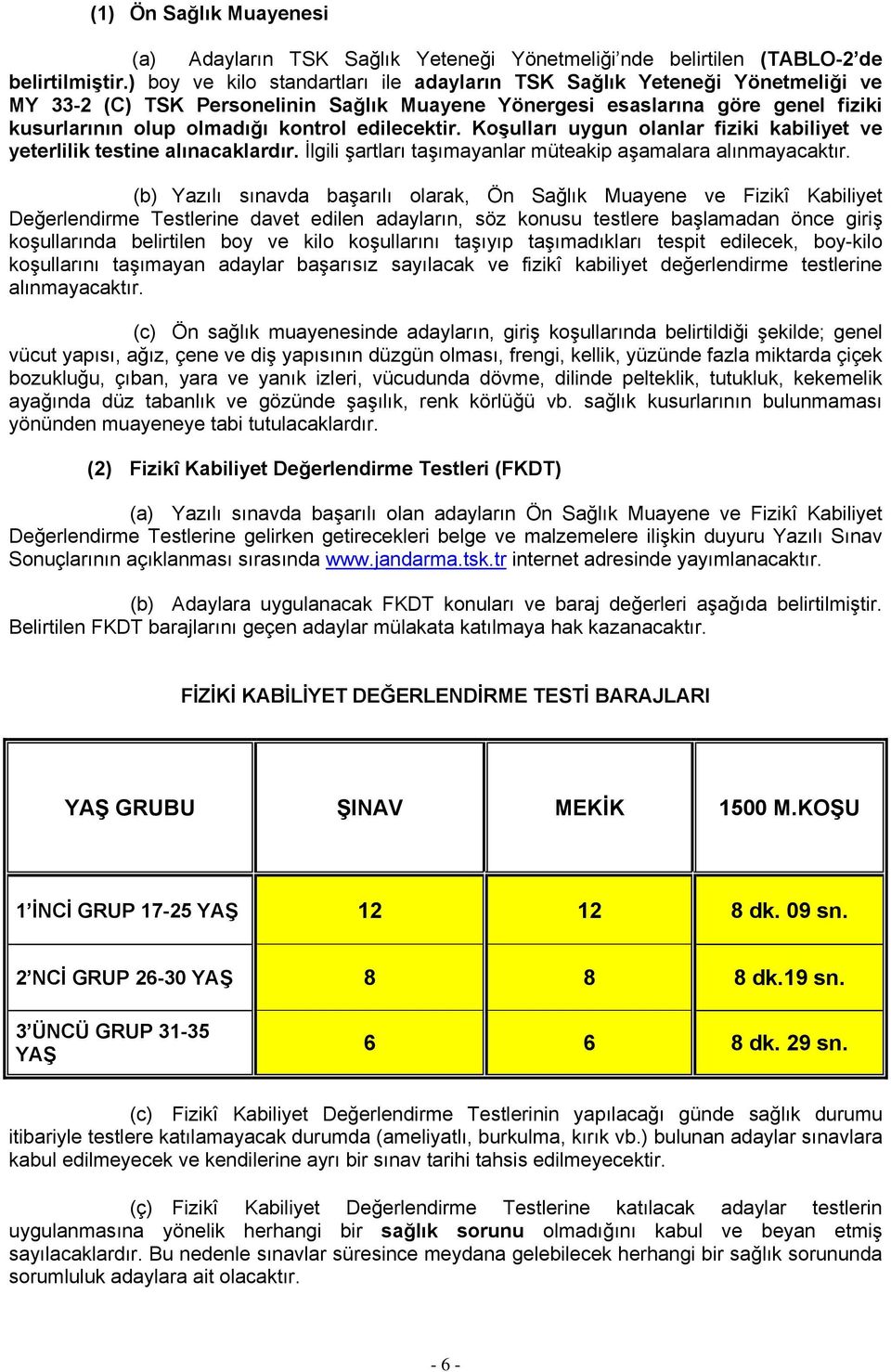 edilecektir. Koşulları uygun olanlar fiziki kabiliyet ve yeterlilik testine alınacaklardır. İlgili şartları taşımayanlar müteakip aşamalara alınmayacaktır.