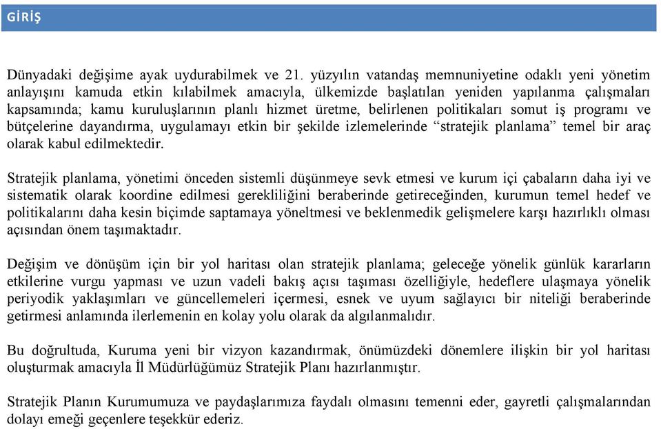 üretme, belirlenen politikaları somut iş programı ve bütçelerine dayandırma, uygulamayı etkin bir şekilde izlemelerinde stratejik planlama temel bir araç olarak kabul edilmektedir.