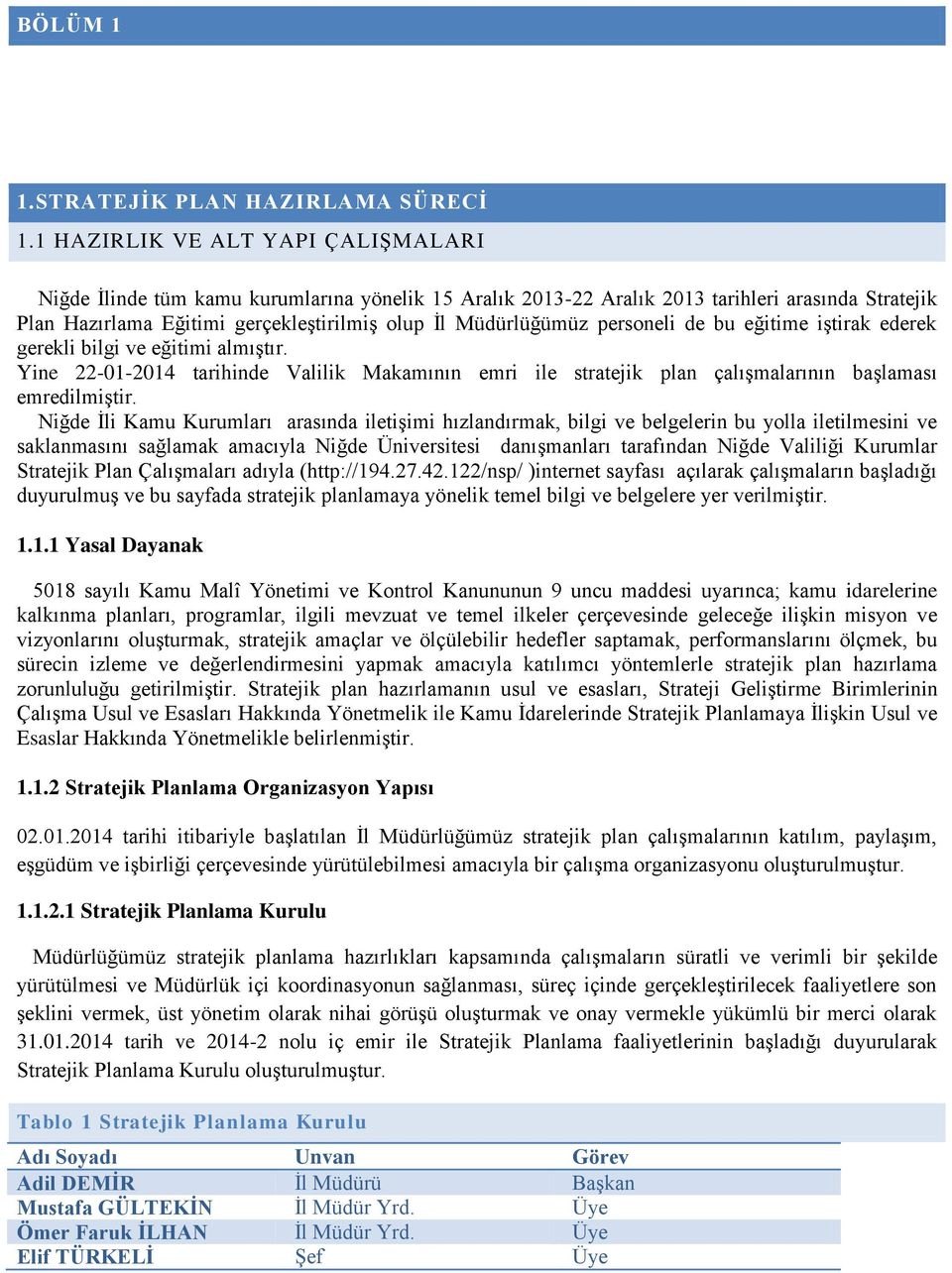 personeli de bu eğitime iştirak ederek gerekli bilgi ve eğitimi almıştır. Yine 22-01-2014 tarihinde Valilik Makamının emri ile stratejik plan çalışmalarının başlaması emredilmiştir.