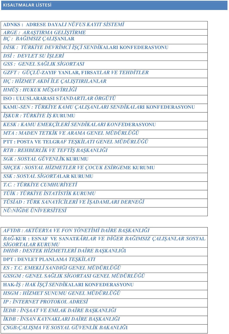 ÇALIŞANLARI SENDİKALARI KONFEDERASYONU İŞKUR : TÜRKİYE İŞ KURUMU KESK : KAMU EMEKÇİLERİ SENDİKALARI KONFEDERASYONU MTA : MADEN TETKİK VE ARAMA GENEL MÜDÜRLÜĞÜ PTT : POSTA VE TELGRAF TEŞKİLATI GENEL