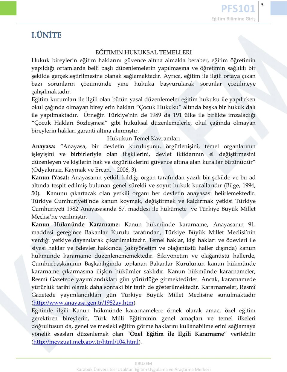 Eğitim kurumları ile ilgili olan bütün yasal düzenlemeler eğitim hukuku ile yapılırken okul çağında olmayan bireylerin hakları Çocuk Hukuku altında başka bir hukuk dalı ile yapılmaktadır.