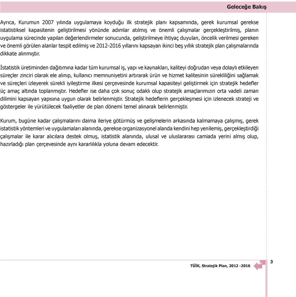 2012-2016 yıllarını kapsayan ikinci beş yıllık stratejik plan çalışmalarında dikkate alınmıştır.