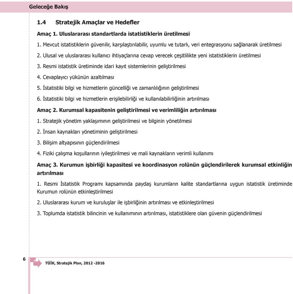 Ulusal ve uluslararası kullanıcı ihtiyaçlarına cevap verecek çeşitlilikte yeni istatistiklerin üretilmesi 3. Resmi istatistik üretiminde idari kayıt sistemlerinin geliştirilmesi 4.