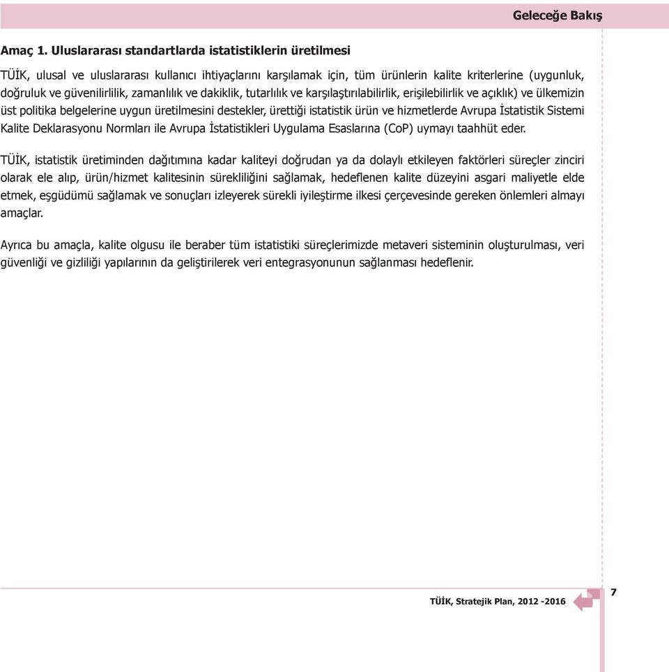 zamanlılık ve dakiklik, tutarlılık ve karşılaştırılabilirlik, erişilebilirlik ve açıklık) ve ülkemizin üst politika belgelerine uygun üretilmesini destekler, ürettiği istatistik ürün ve hizmetlerde