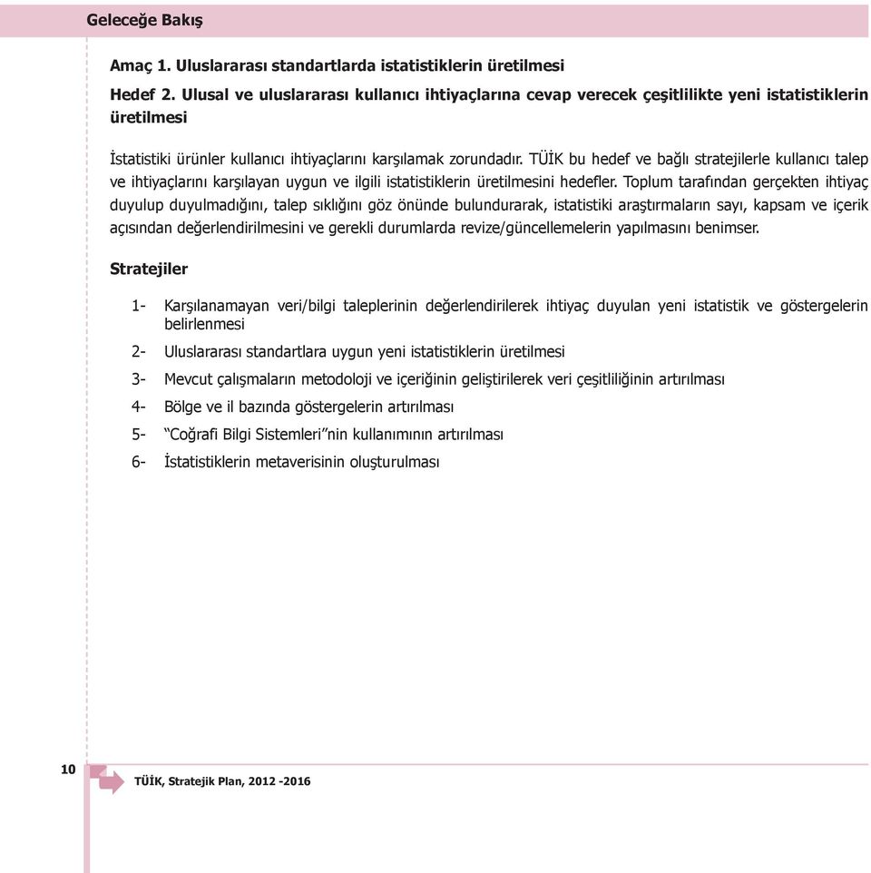 TÜİK bu hedef ve bağlı stratejilerle kullanıcı talep ve ihtiyaçlarını karşılayan uygun ve ilgili istatistiklerin üretilmesini hedefler.