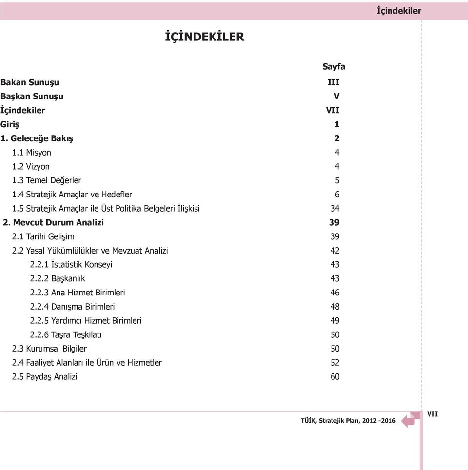 1 Tarihi Gelişim 39 2.2 Yasal Yükümlülükler ve Mevzuat Analizi 42 2.2.1 İstatistik Konseyi 43 2.2.2 Başkanlık 43 2.2.3 Ana Hizmet Birimleri 46 2.2.4 Danışma Birimleri 48 2.