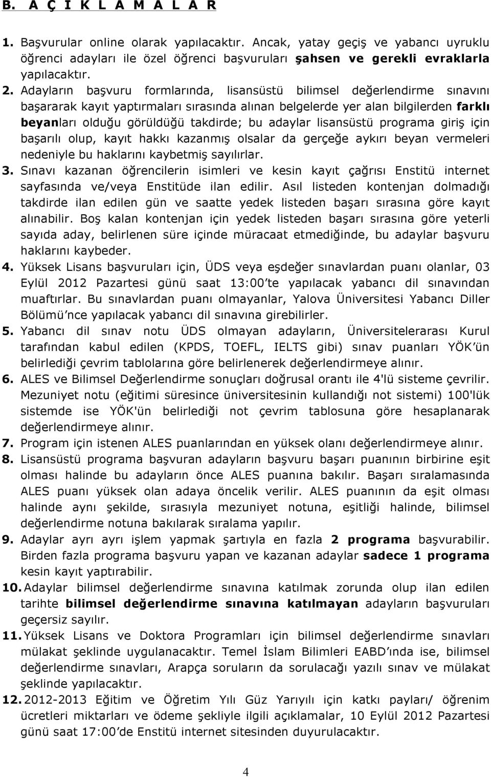 adaylar lisansüstü programa giriş için başarılı olup, kayıt hakkı kazanmış olsalar da gerçeğe aykırı beyan vermeleri nedeniyle bu haklarını kaybetmiş sayılırlar. 3.